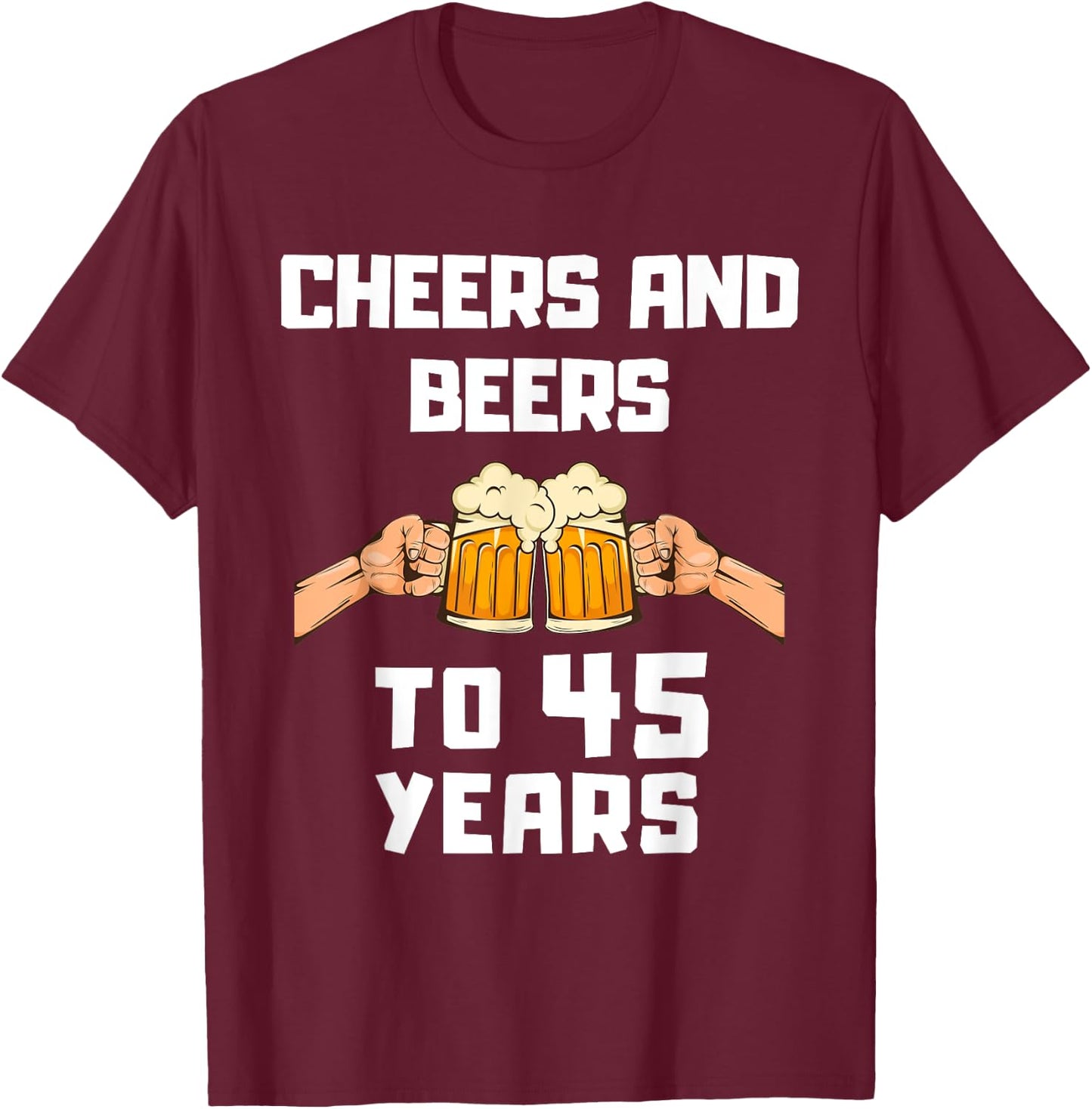 Beer Drinker Bday 45th Birthday Cheers and Beers to 45 Years T-Shirt - T-Shirt | Maroon