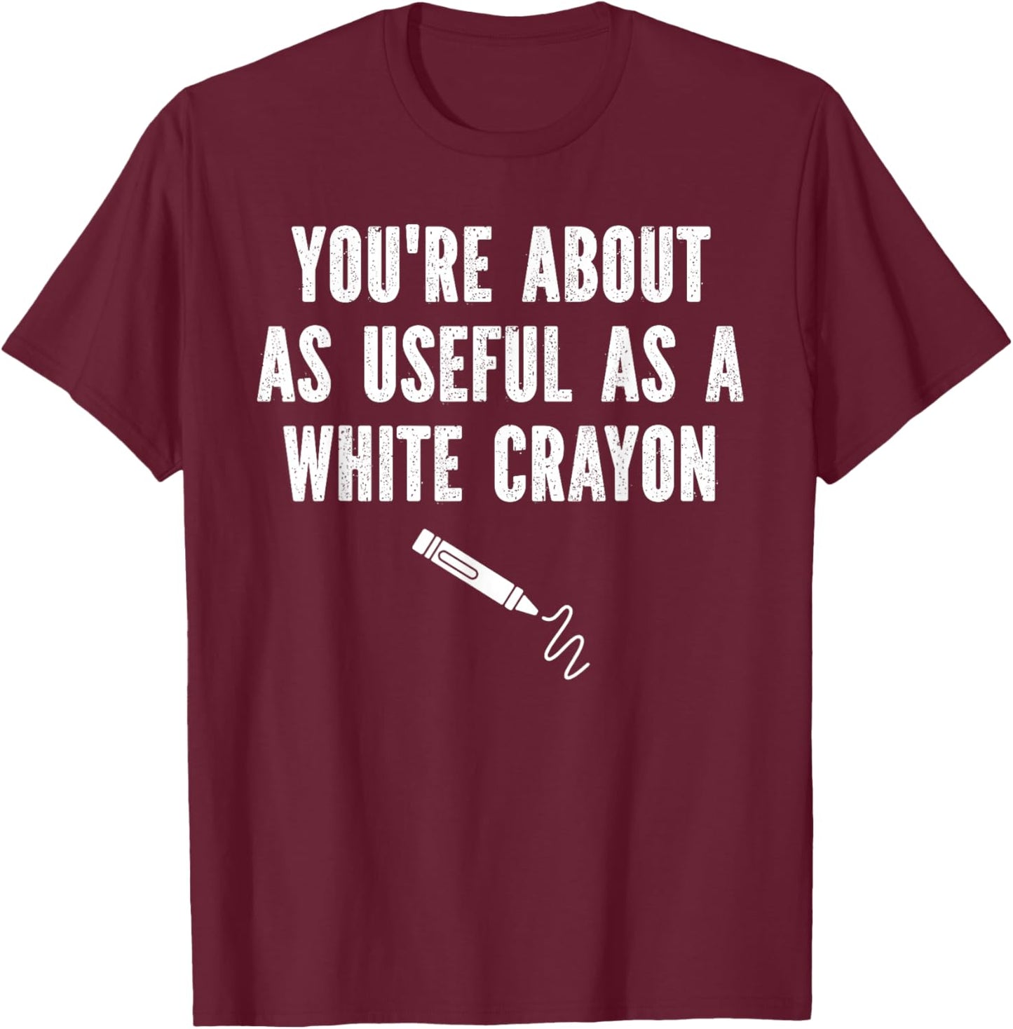 Funny Sayings You're About As Useful As A White Crayon T-Shirt - T-Shirt | Maroon