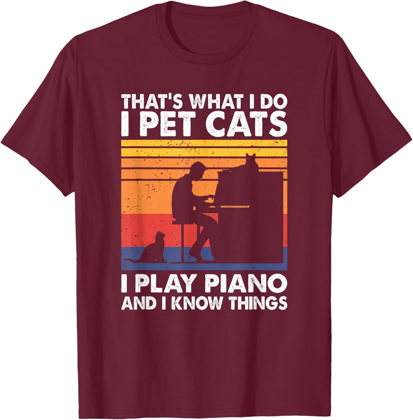 That's What I Do I Pet Cats I Play Piano & I Know Things T-Shirt - T-Shirt | Maroon