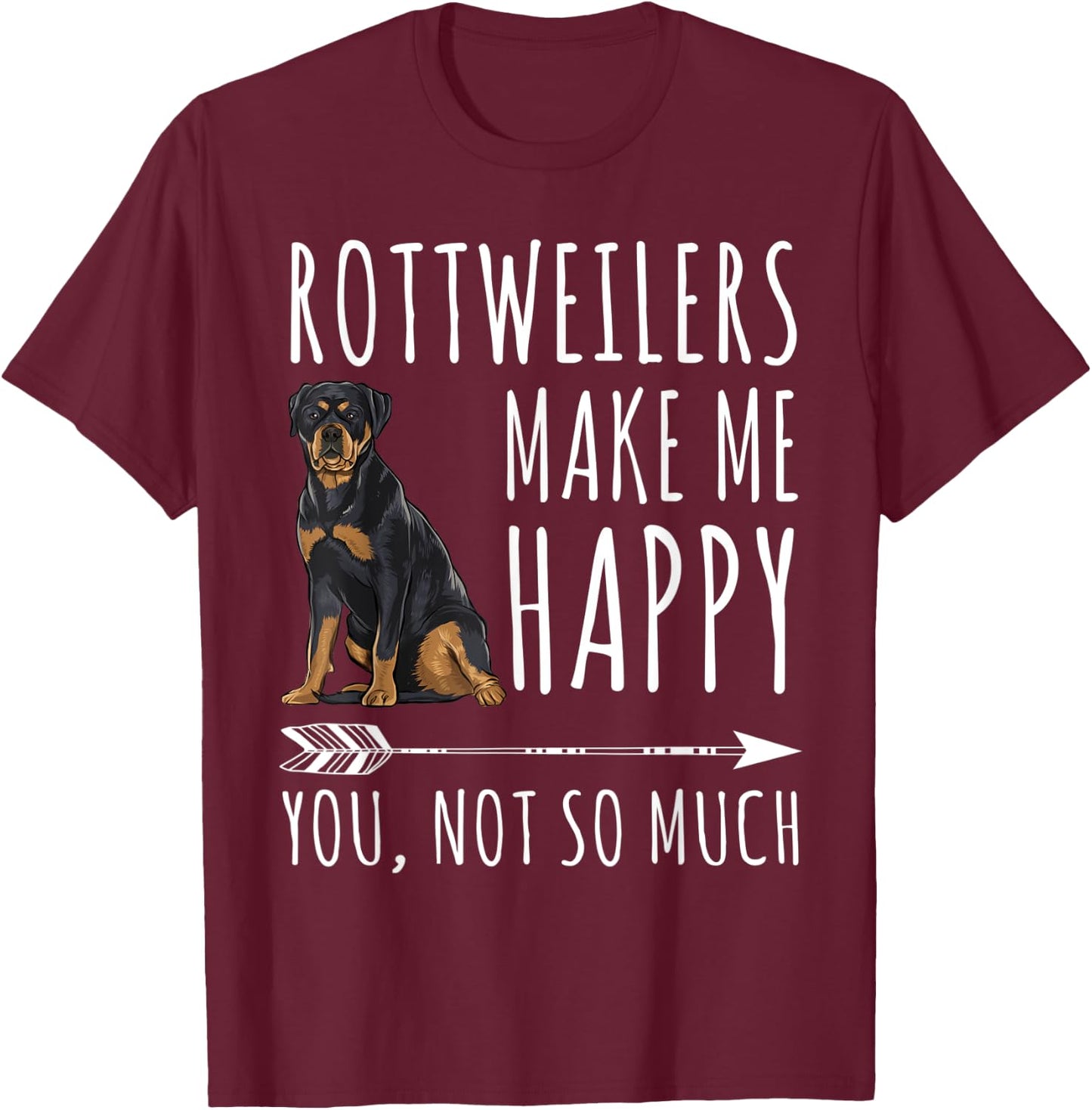 Rottweilers Make Me Happy You Not So Much Dog Lover Gift Men Women T-Shirt - T-Shirt | Maroon