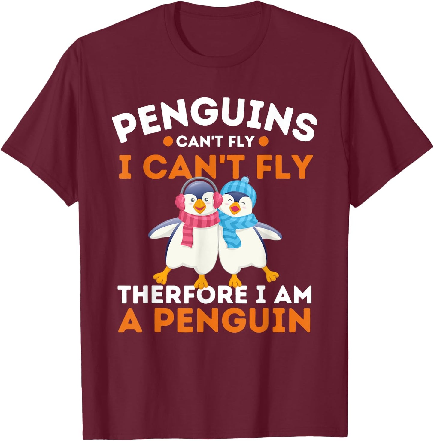 Penguins Can't Fly I Can't Fly Therefore I Am A Penguin T-Shirt - T-Shirt | Maroon