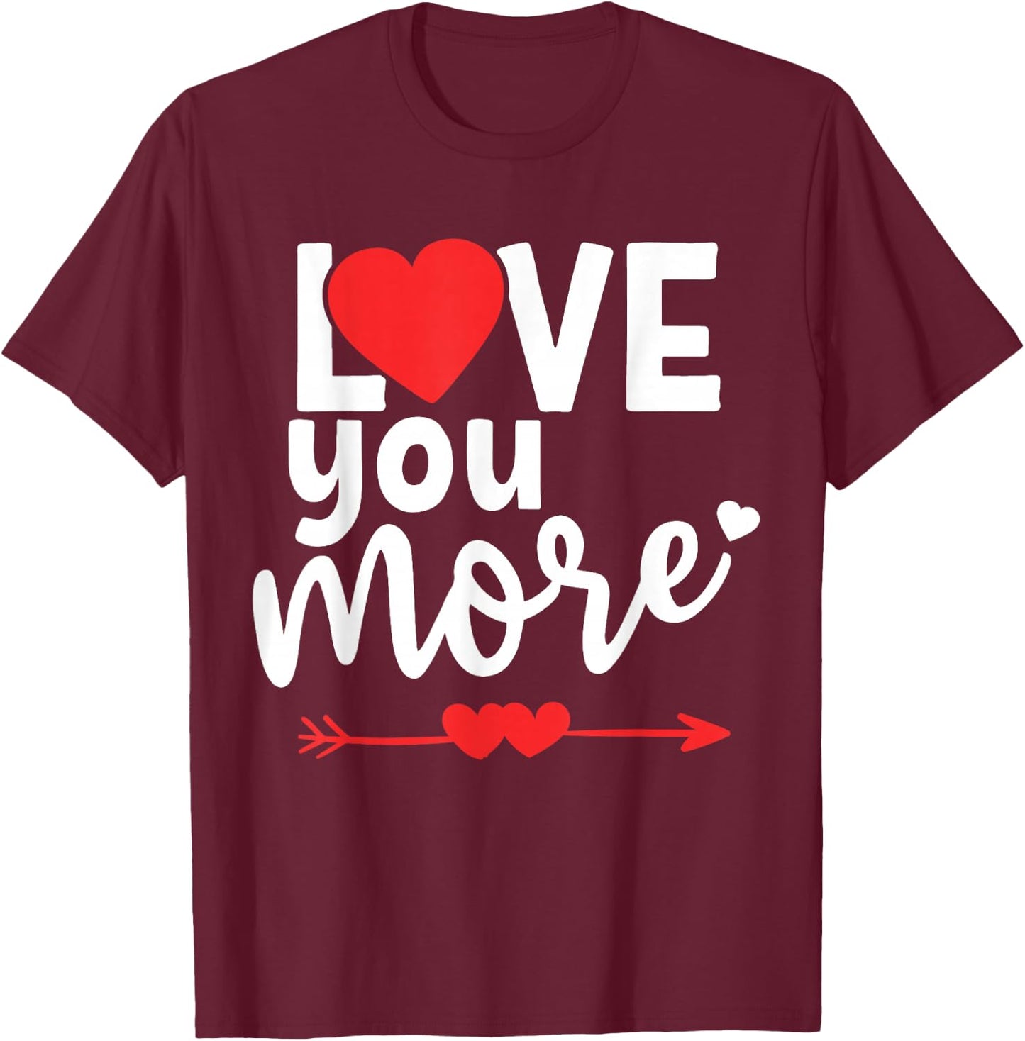 Love You More Shirt,His and Her Valentines Day Shirts,Heart T-Shirt - T-Shirt | Maroon