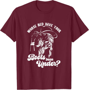 Whose Bed Have Your Boots Been Under Apparel T-Shirt - T-Shirt | Maroon