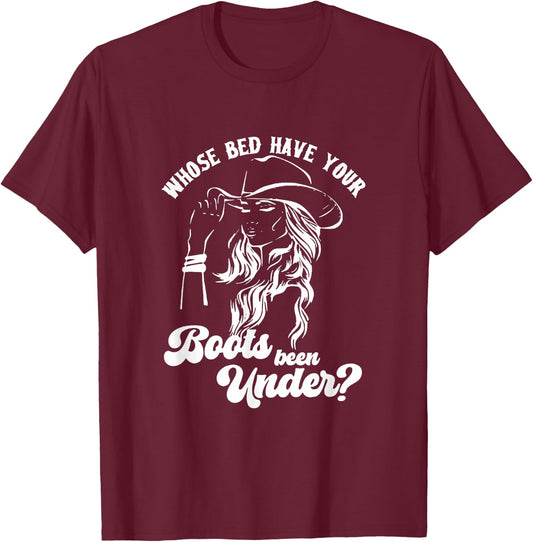 Whose Bed Have Your Boots Been Under Apparel T-Shirt - T-Shirt | Maroon