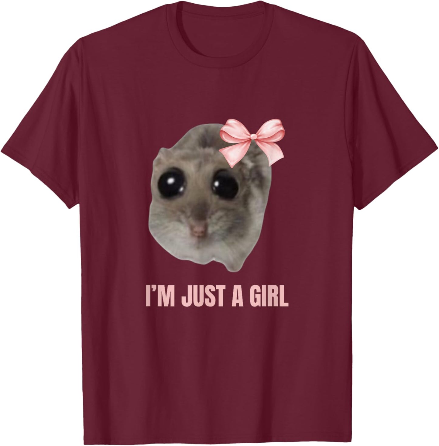 Sad Hamster Meme - I'm Just a Girl T-Shirt - T-Shirt | Maroon