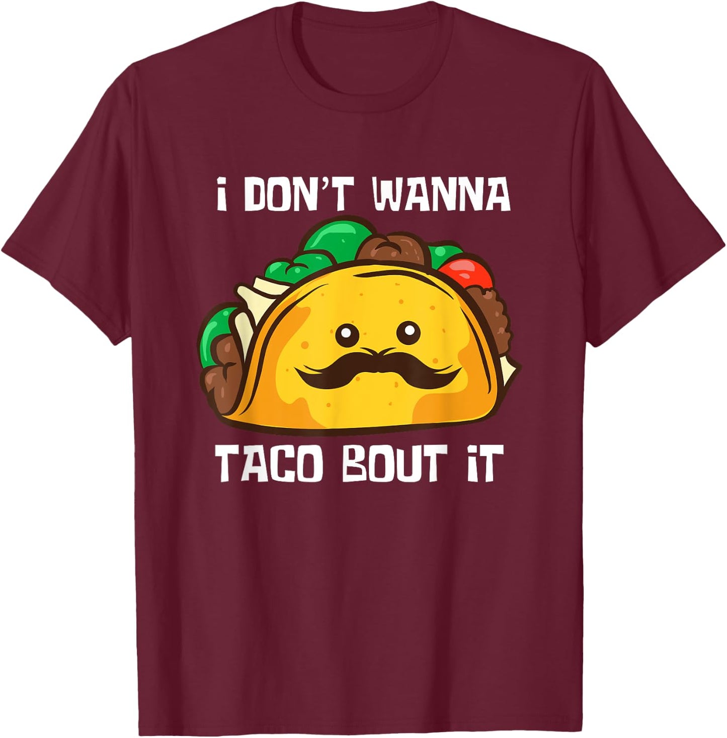 Funny Tacos I Don't Wanna Taco Bout It Mexican Food T-Shirt - T-Shirt | Maroon