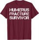 Humerus Fracture Survivor T-Shirt - T-Shirt | Maroon