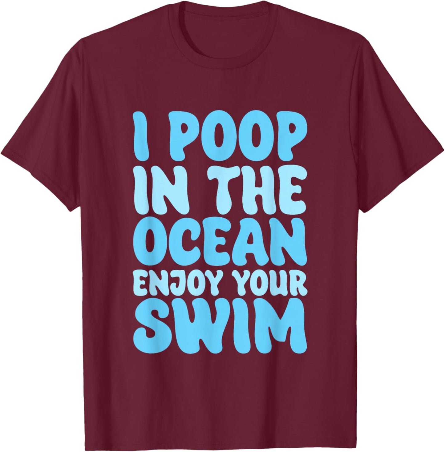 I Poop In The Ocean Enjoy Your Swim Beach Humor Men Women Girls Kids T-Shirt - T-Shirt | Maroon