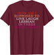 How Am I Supposed To Live Laugh Lesbian In These Conditions? T-Shirt - T-Shirt | Maroon