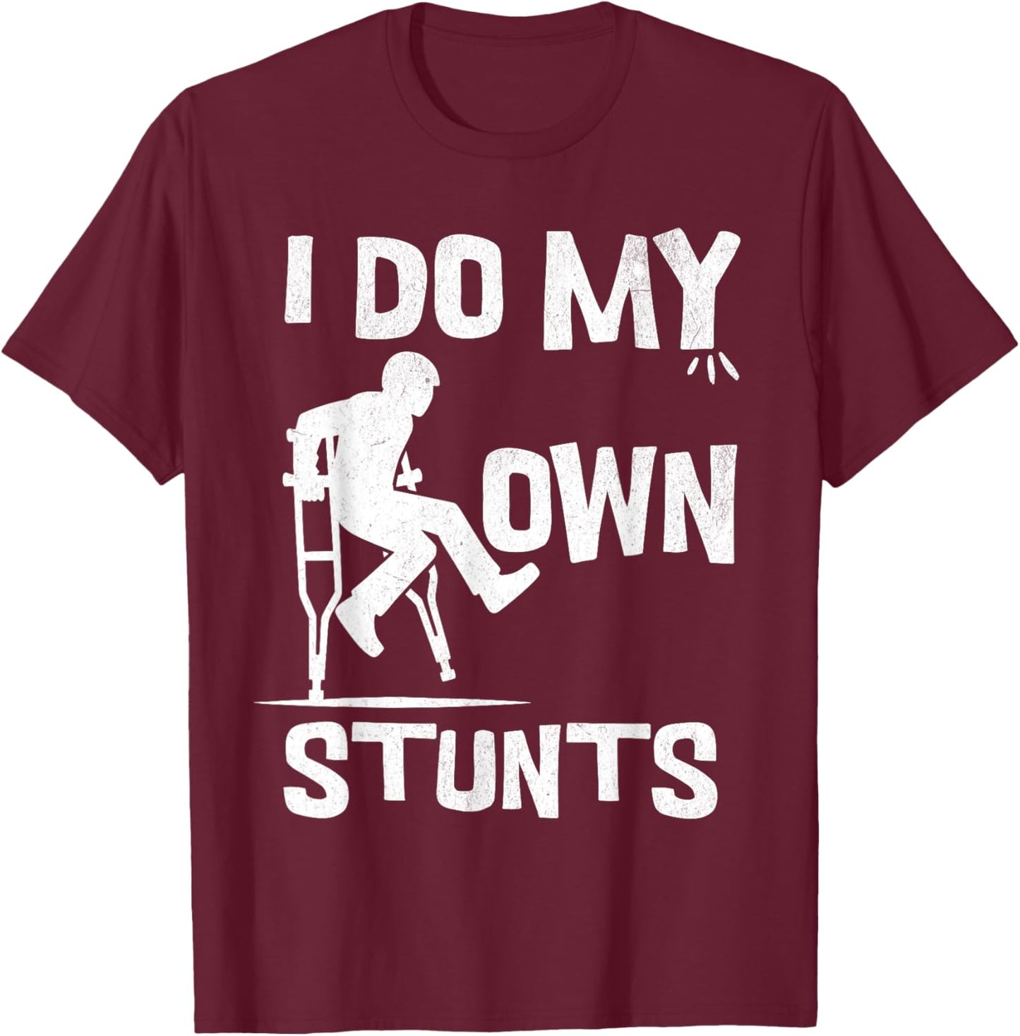 I broke my leg because i do my own stunts always T-Shirt - T-Shirt | Maroon