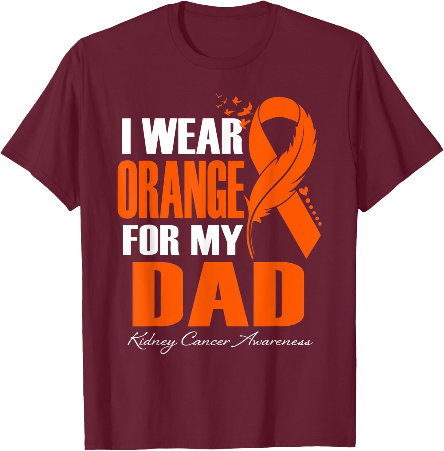 I Wear Orange For My Dad Kidney Cancer Awareness Feather T-Shirt - T-Shirt | Maroon