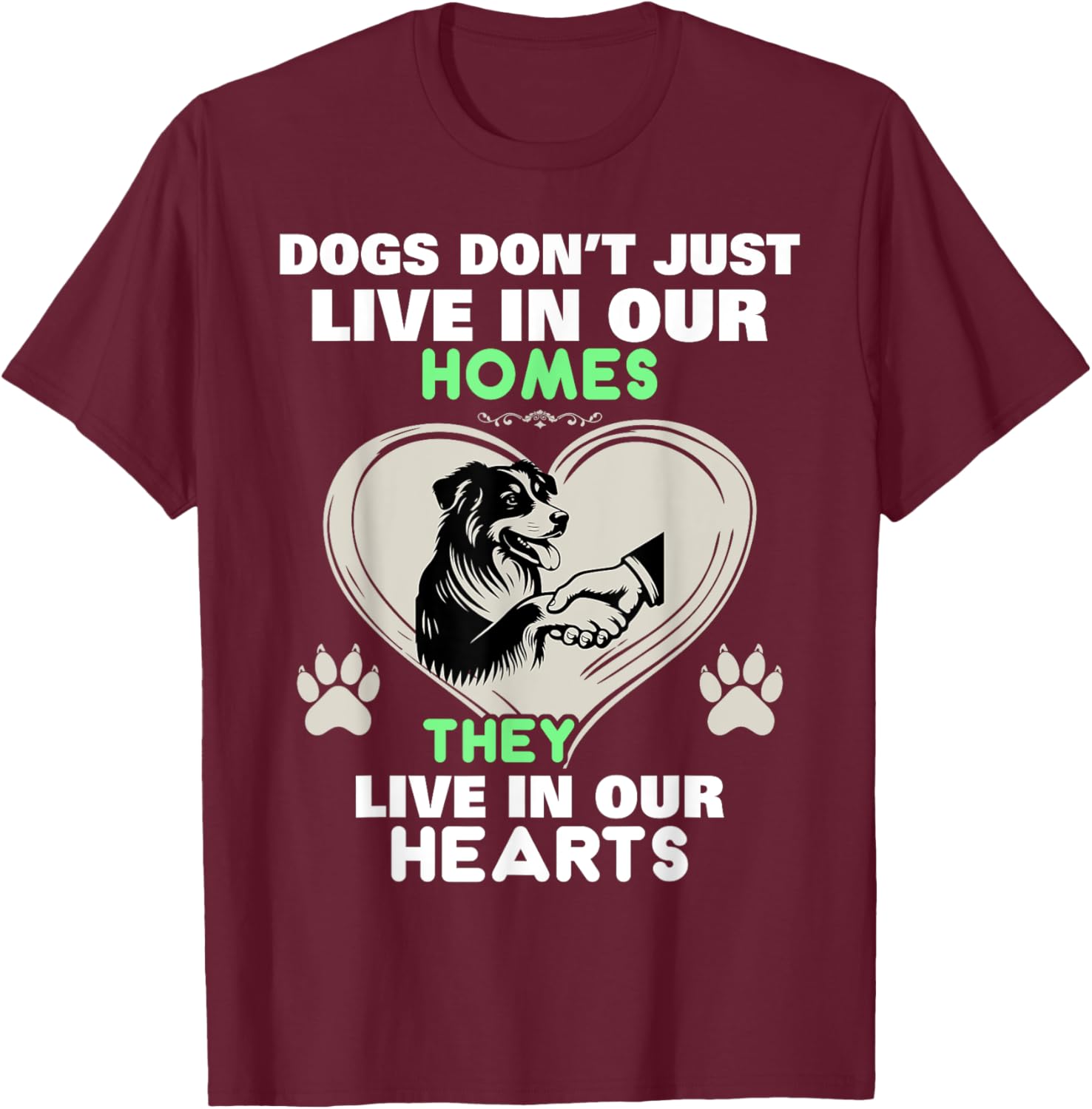 Dogs Don't Just Live In Our Homes They Live In Our Hearts T-Shirt - T-Shirt | Maroon