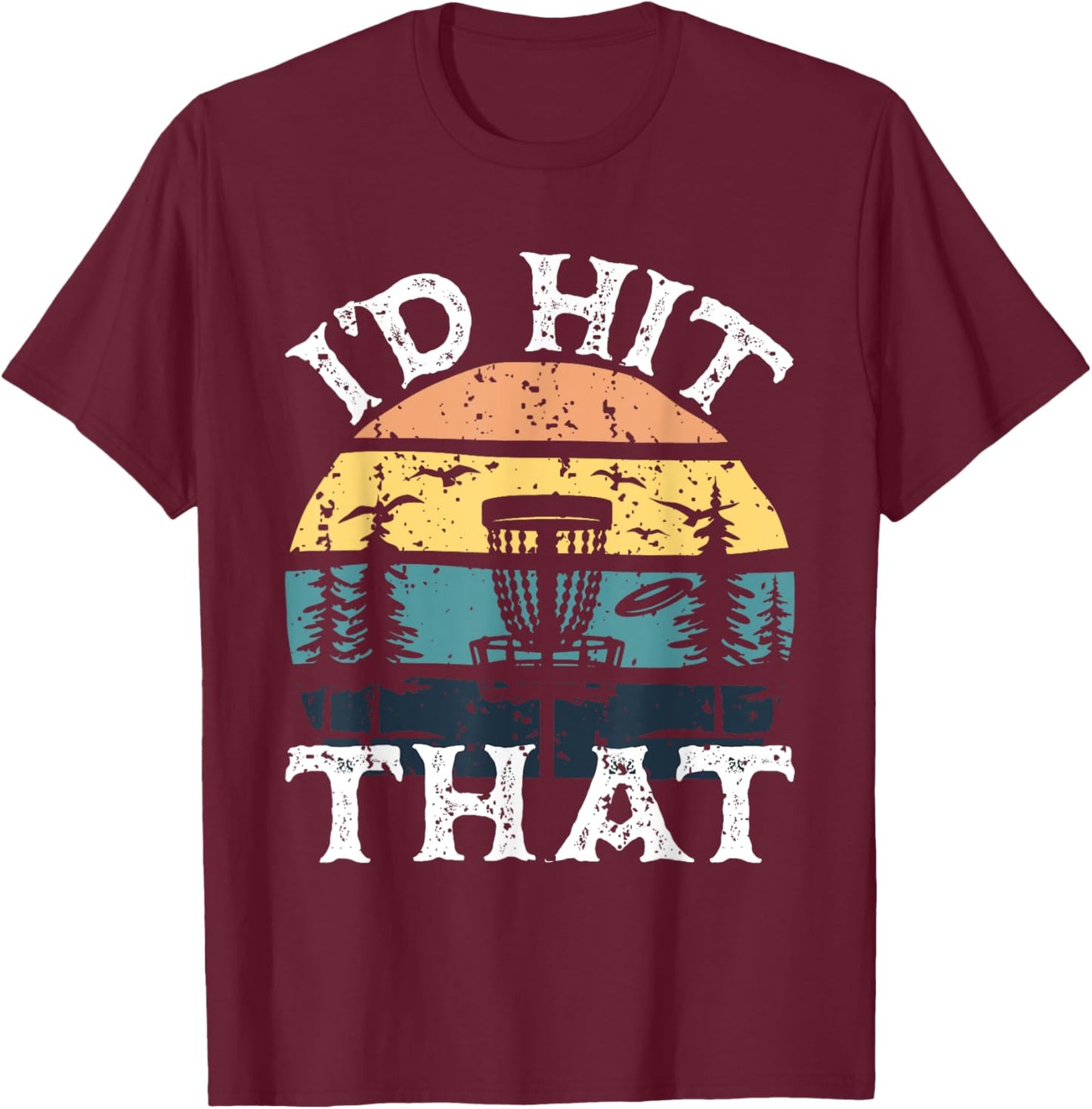 I'd Hit That - Disc Golf Player Flying Disc Golfer T-Shirt - T-Shirt | Maroon