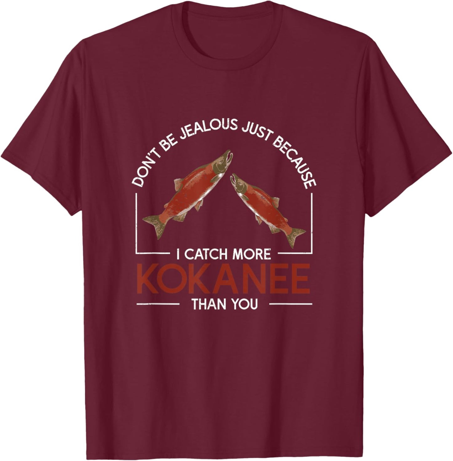 Don't Be Jealous Funny Kokanee Salmon Fish Kokanee Fishermen T-Shirt - T-Shirt | Maroon