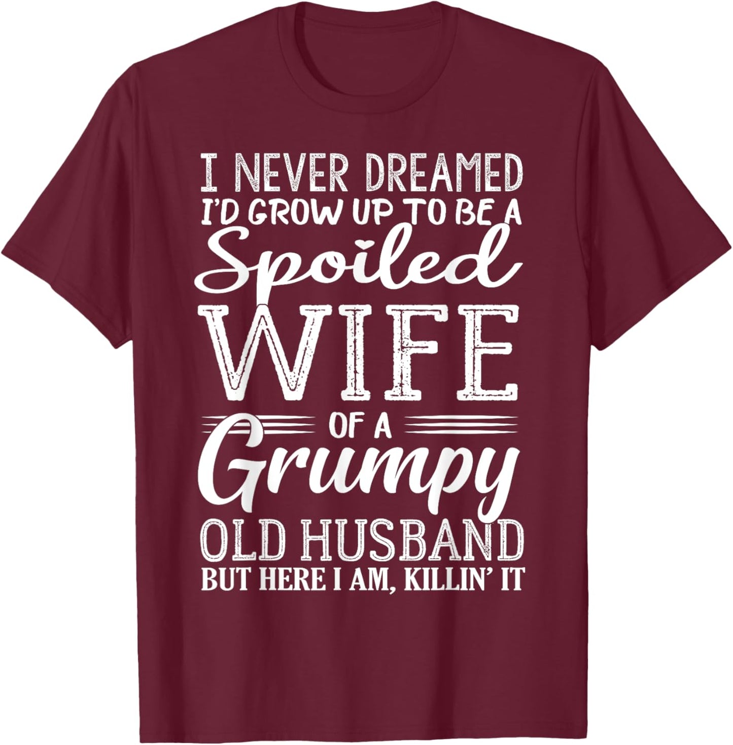 I never dreamed to be a spoiled wife of a grumpy old husband T-Shirt - T-Shirt | Maroon