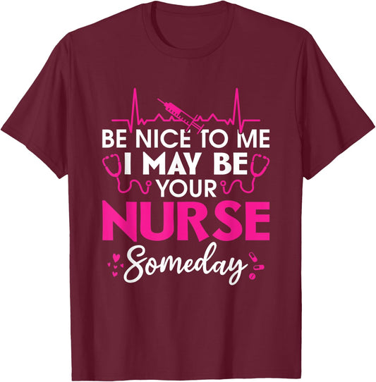 Hospital Nursing Be nice to me i may be your nurse someday T-Shirt - T-Shirt | Maroon