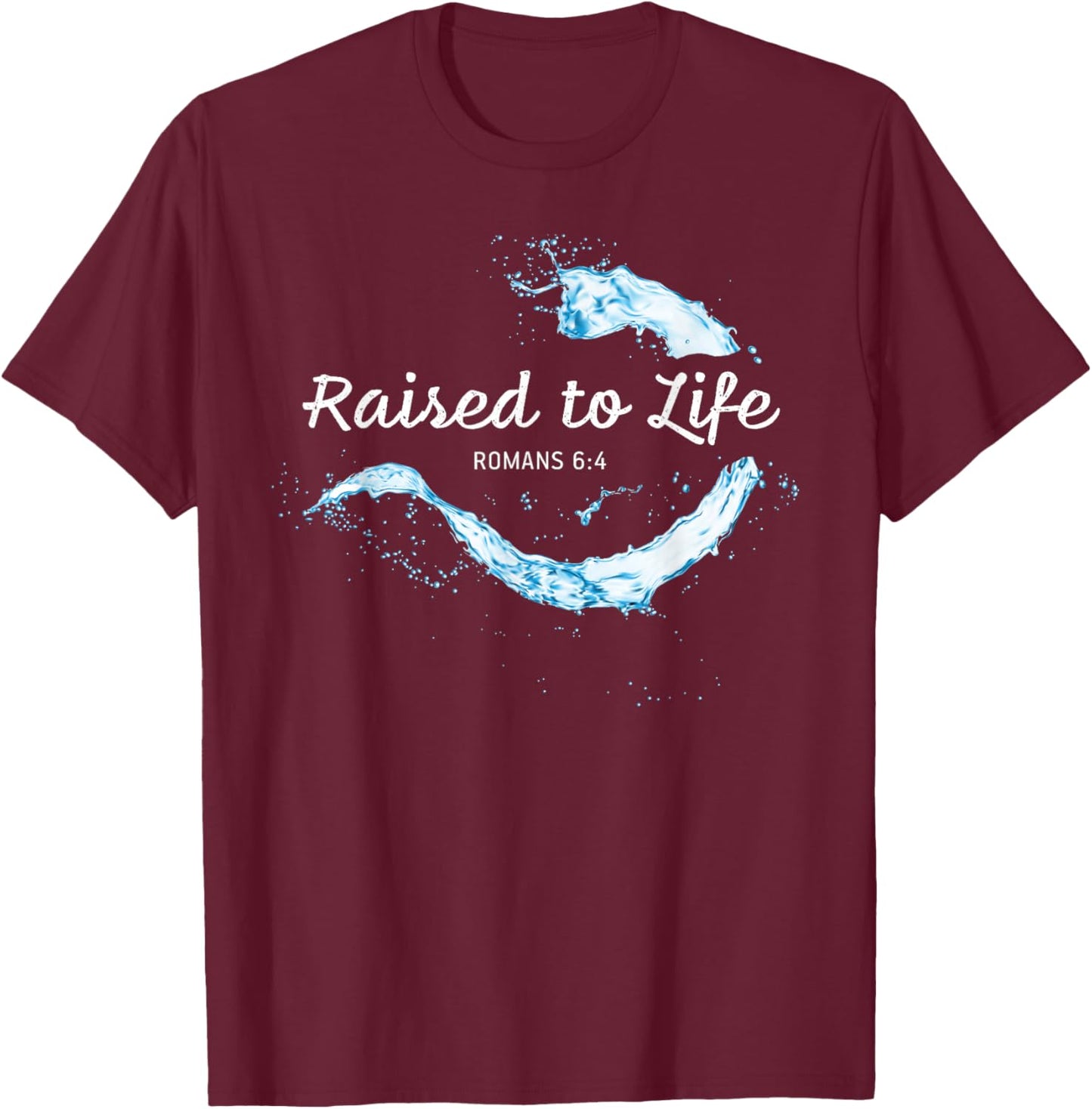 Raised to Life – Christian Faith Church Baptism Romans 6:4 T-Shirt - T-Shirt | Maroon