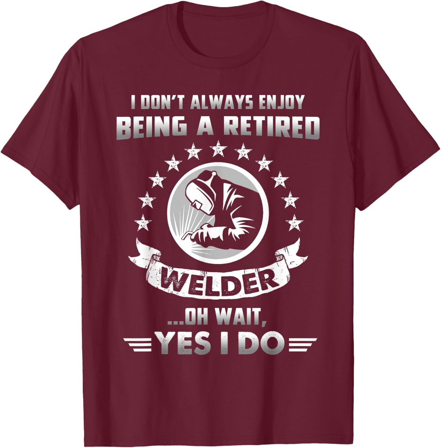 Funny Retired Welder Retirement Gift T-Shirt - T-Shirt | Maroon