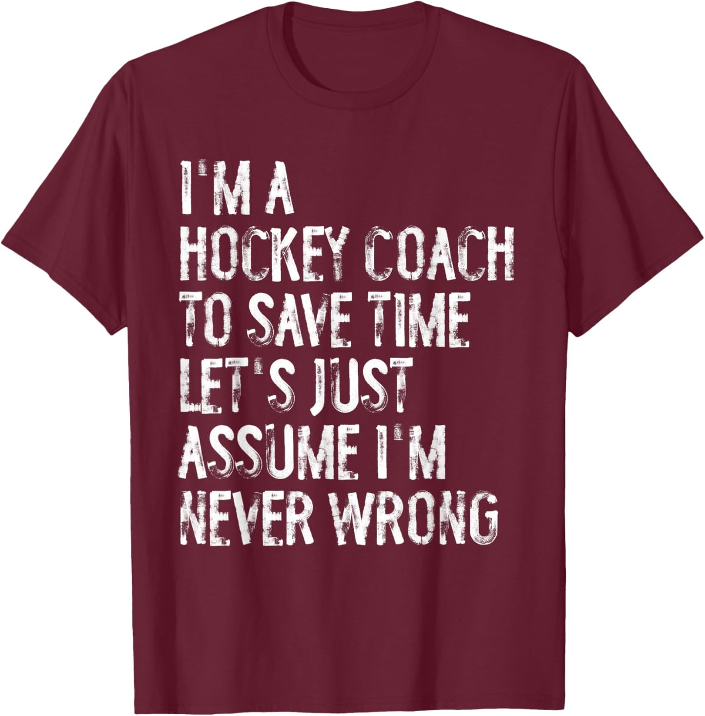I'm A Hockey Coach Assume I'm Never Wrong T-Shirt - T-Shirt | Maroon