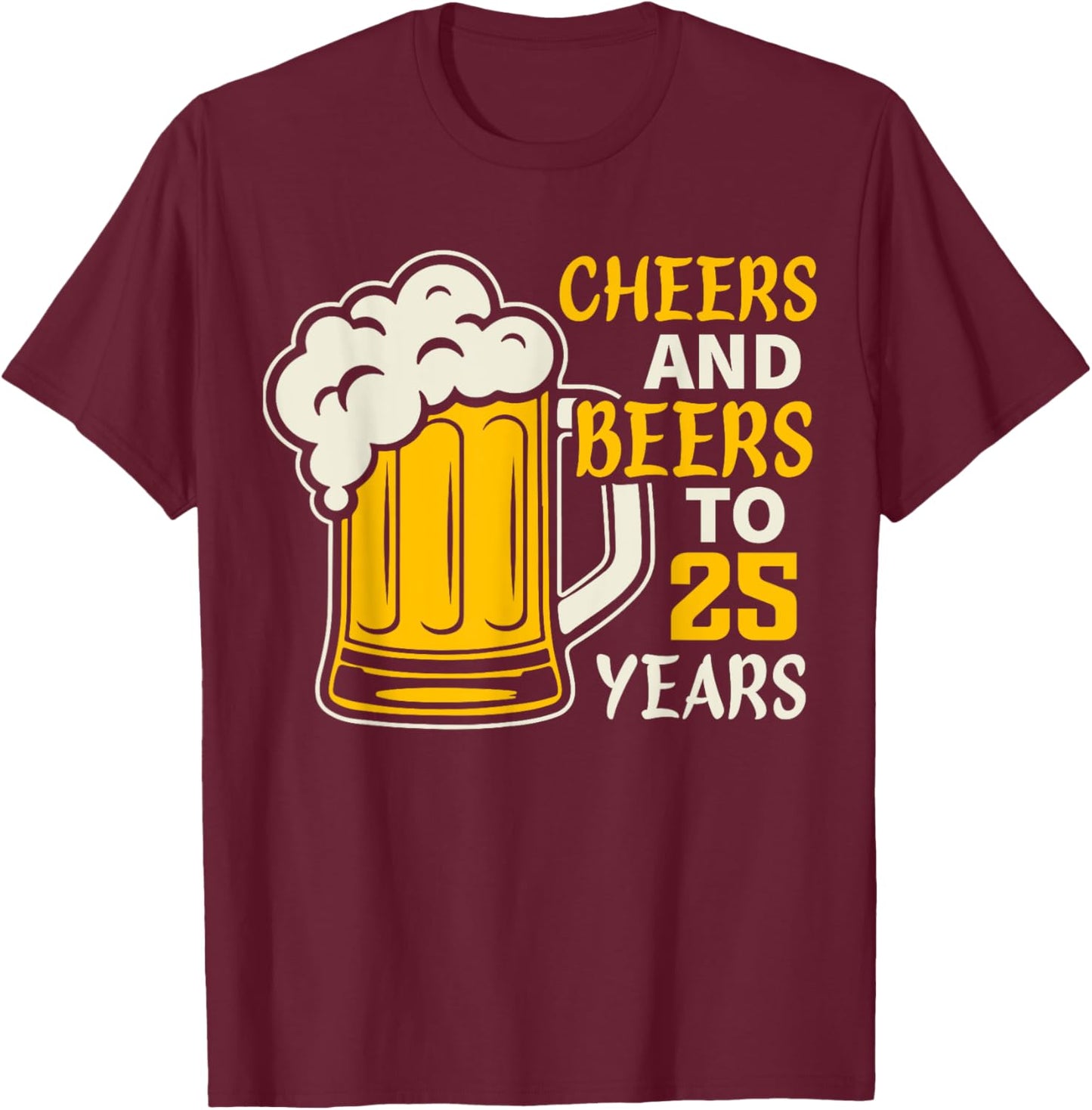 Cheers and Beers to 25 Year Old Birthday Family 25th Cool T-Shirt - T-Shirt | Maroon