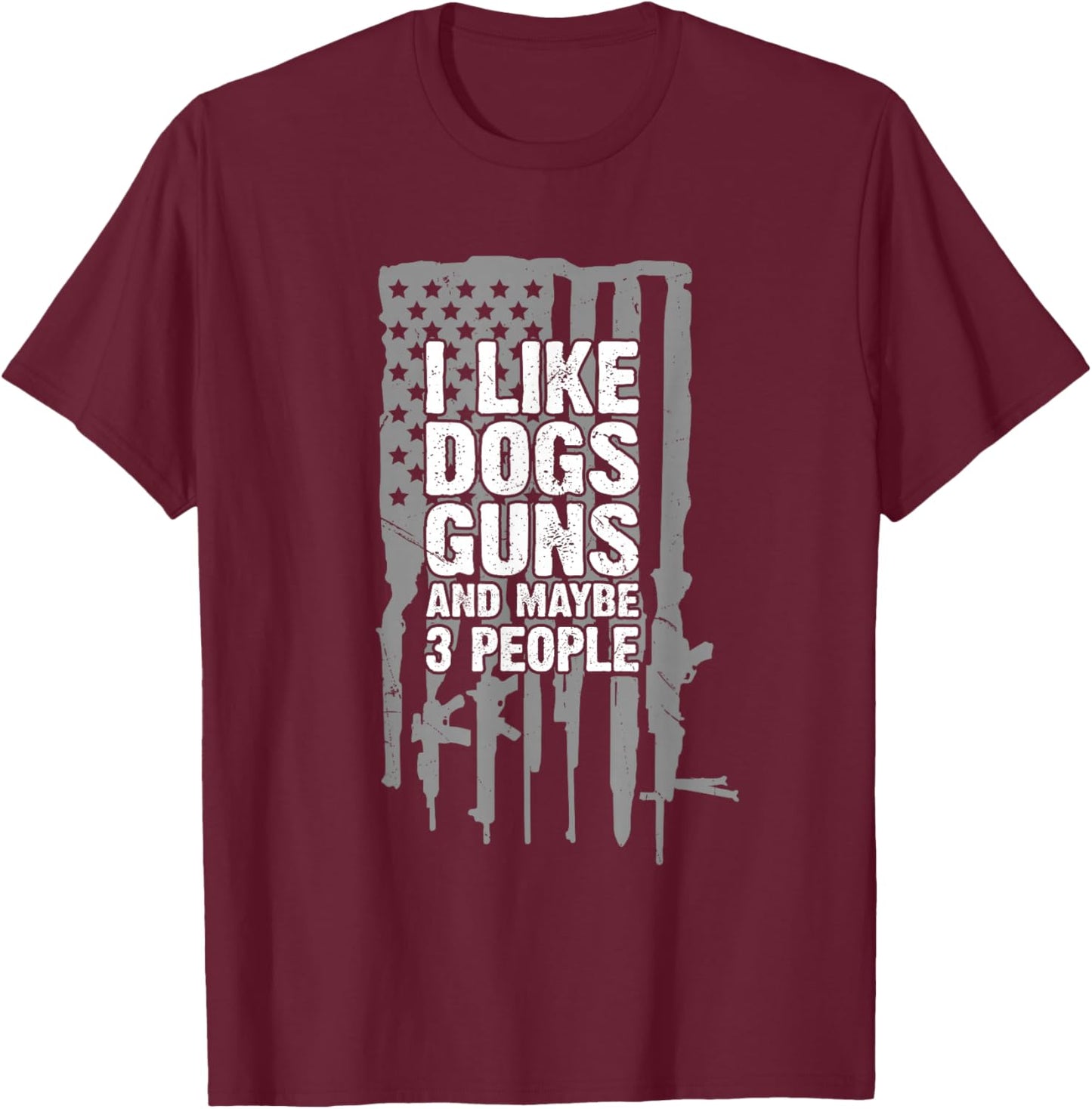 I Like Dogs Guns and Maybe 3 People Funny T-Shirt - T-Shirt | Maroon