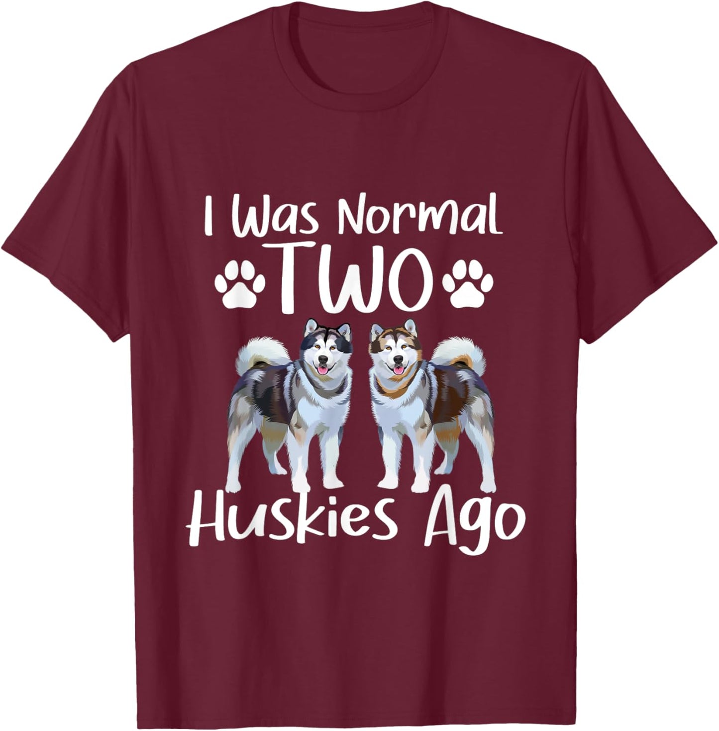 I Was Normal Two Huskies Ago - Siberian Husky Dog Lover Men Women T-Shirt - T-Shirt | Maroon