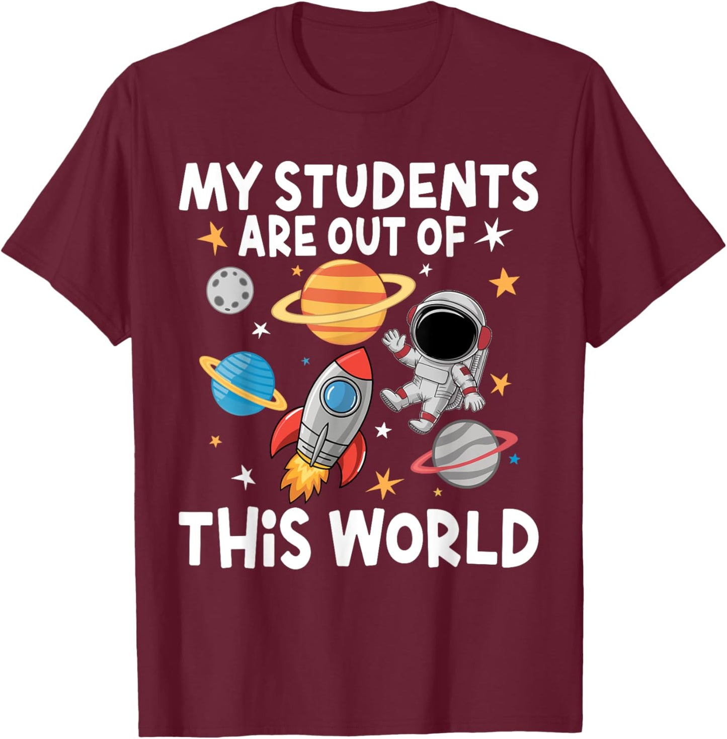 My Students Are Out Of This World Funny Space Teacher T-Shirt - T-Shirt | Maroon