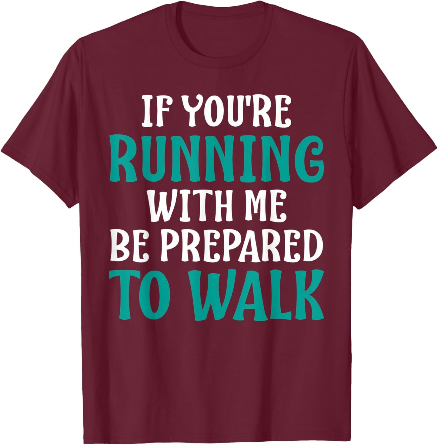 If You're Running With Me Be Prepared To Walk - Gym Shirt T-Shirt - T-Shirt | Maroon