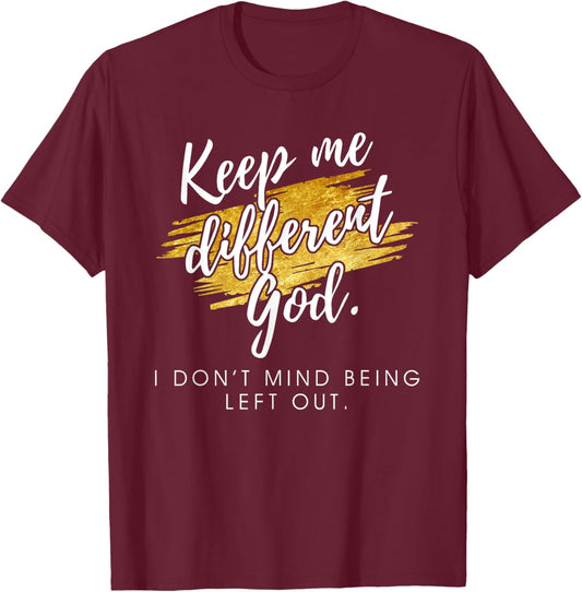 Keep Me Different God I Don't Mind Being Left Out Quote T-Shirt - T-Shirt | Maroon