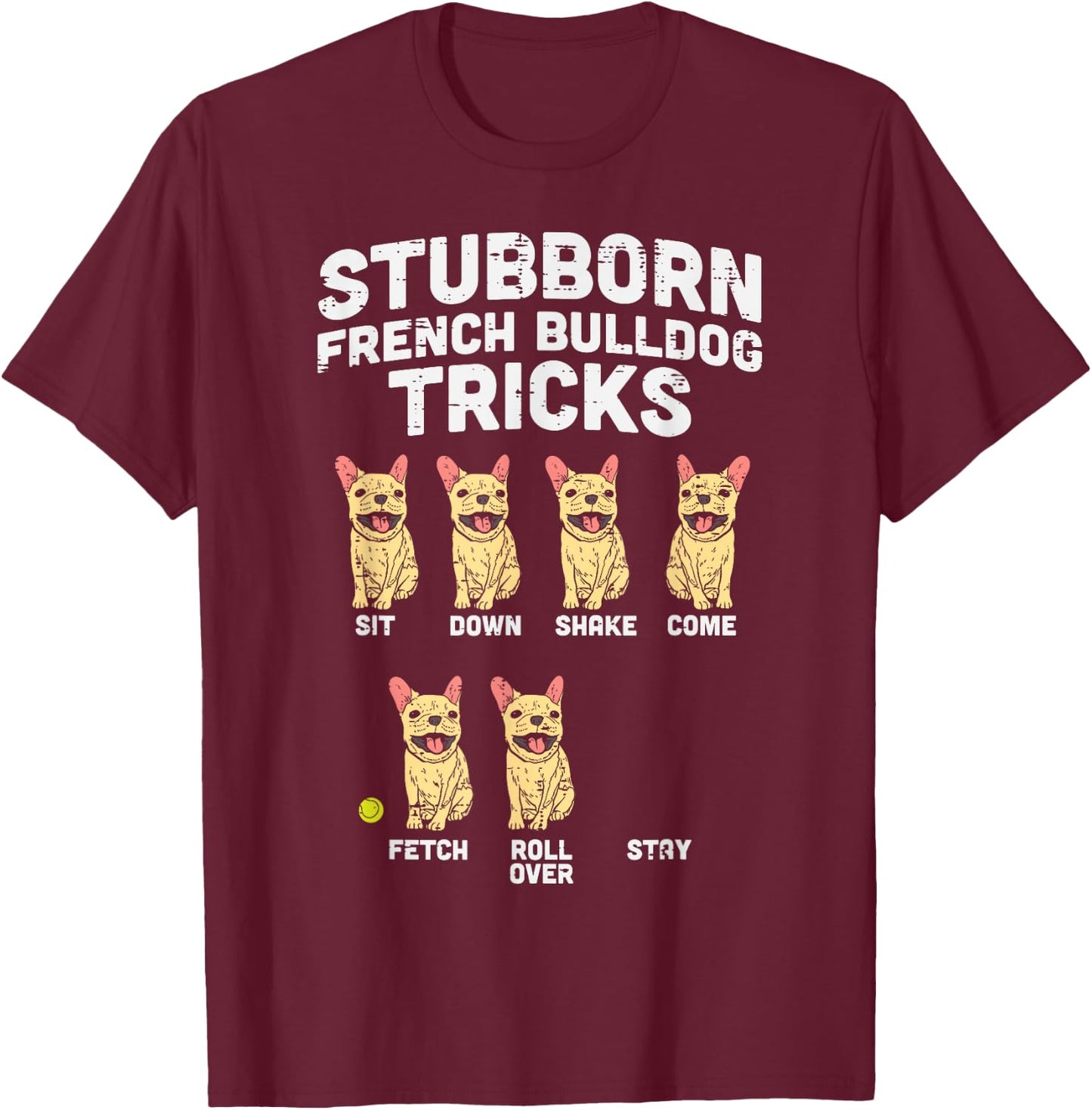 Stubborn French Bulldog Tricks Frenchie Dog Lover Owner Gift T-Shirt - T-Shirt | Maroon
