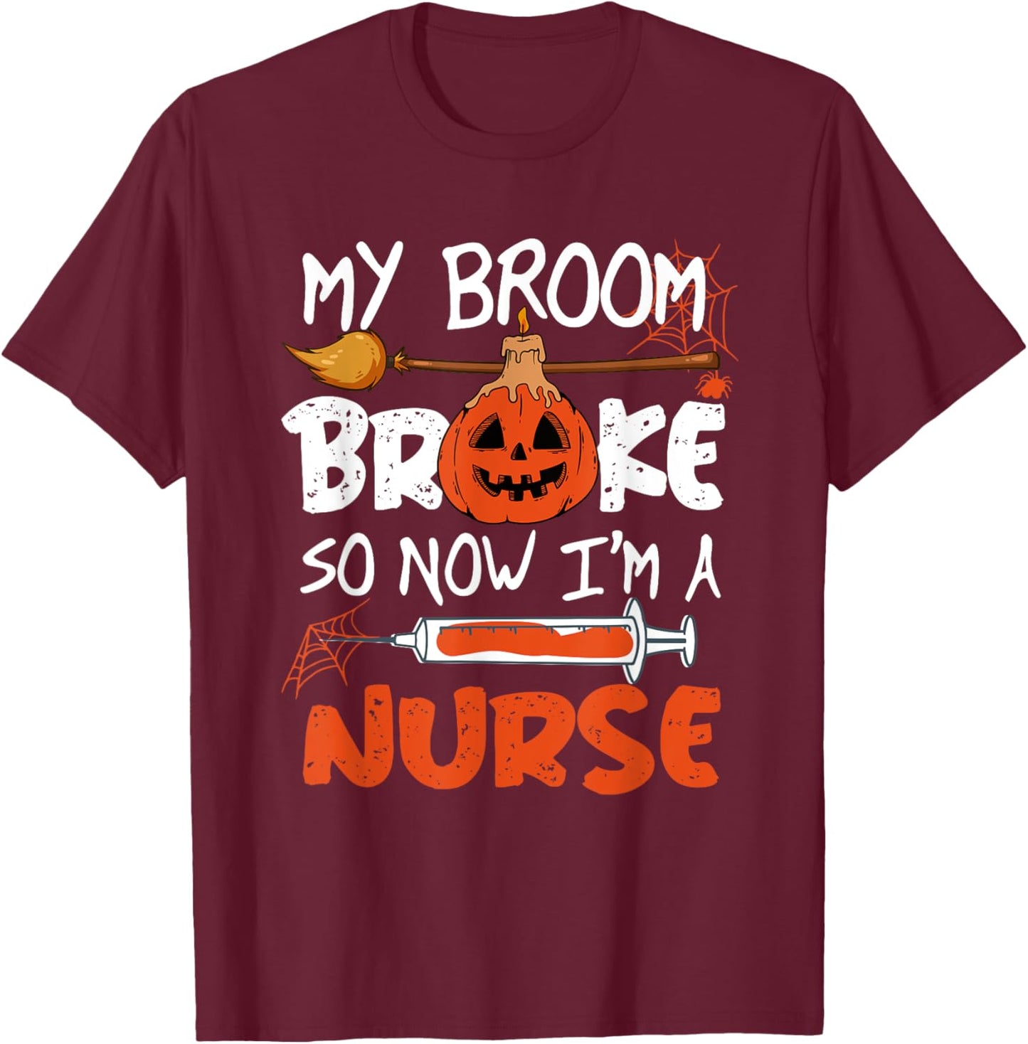 My Broom Broke So Now I'm A Nurse Funny Halloween T-Shirt - T-Shirt | Maroon