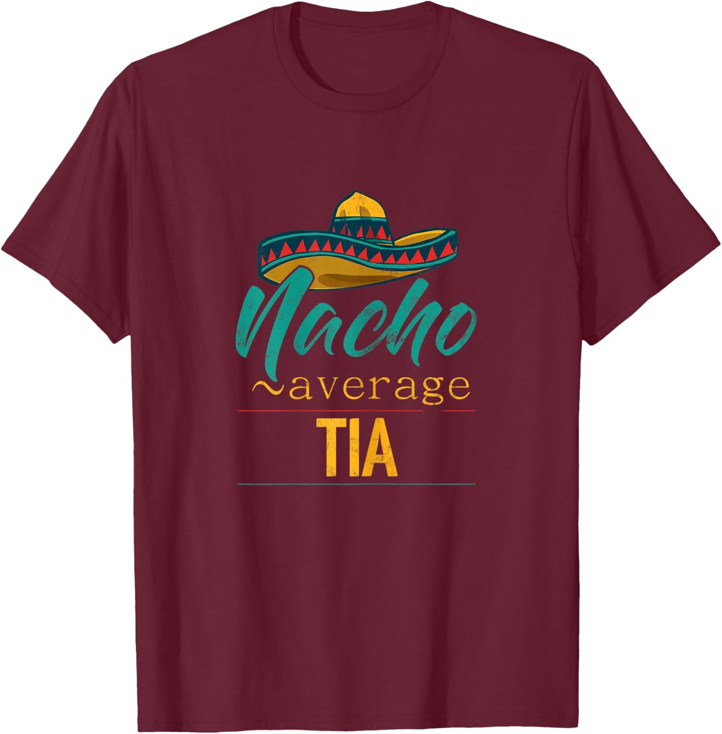 Nacho Average Tia Gift Funny Cinco De Mayo Sombrero T-Shirt - T-Shirt | Maroon