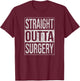 Straight Outta Surgery Hospital Patient Treatment T-Shirt - T-Shirt | Maroon