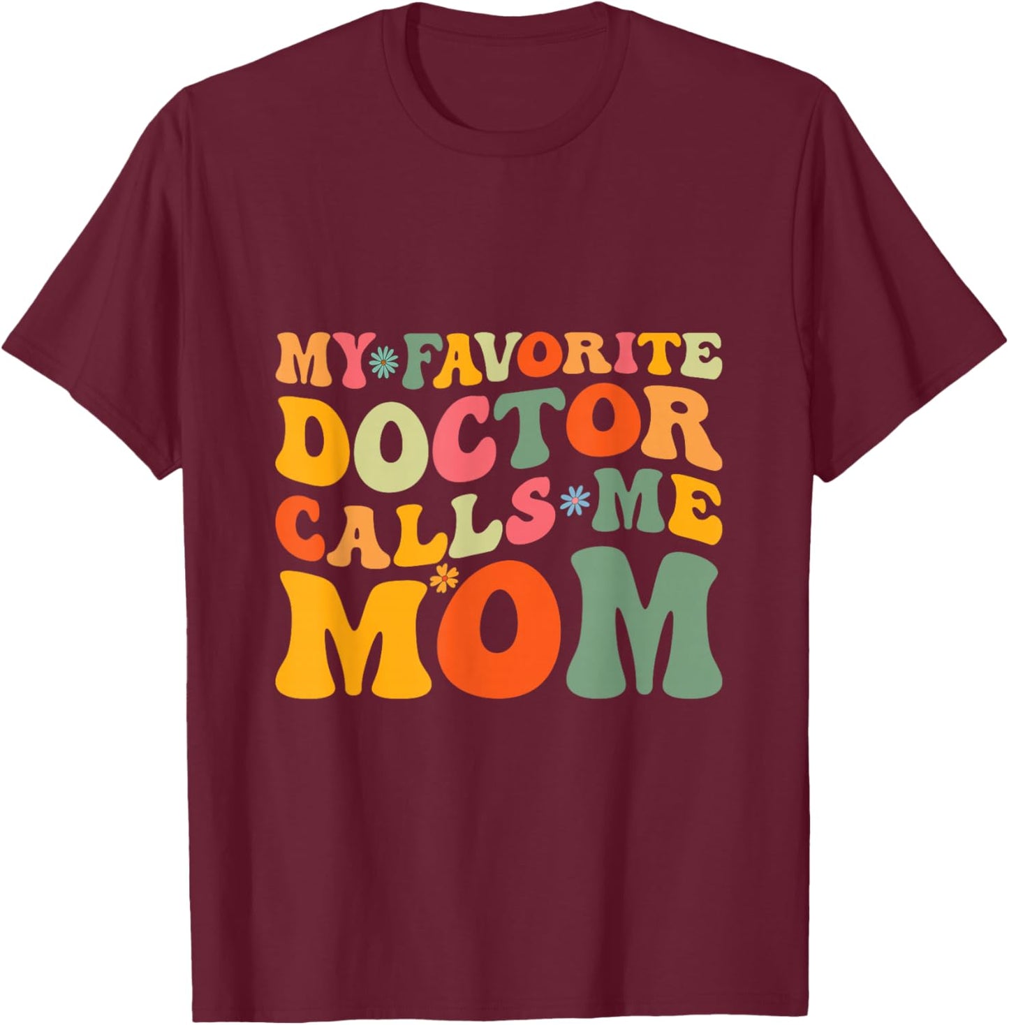 My Favorite Doctor Calls Me Mom Funny Groovy Mothers Day T-Shirt - T-Shirt | Maroon