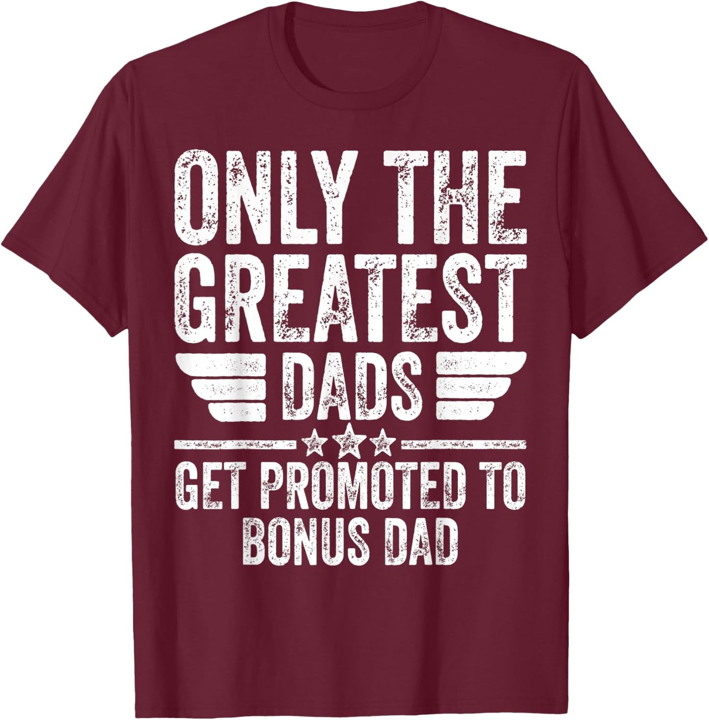Only The Greatest Dads Get Promoted To Bonus Dad T-Shirt - T-Shirt | Maroon