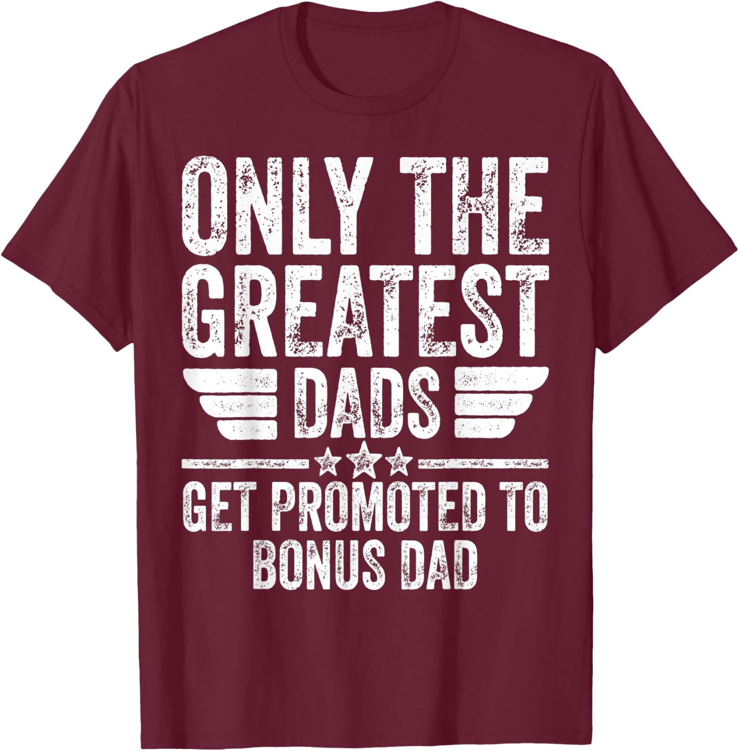 Only The Greatest Dads Get Promoted To Bonus Dad T-Shirt - T-Shirt | Maroon