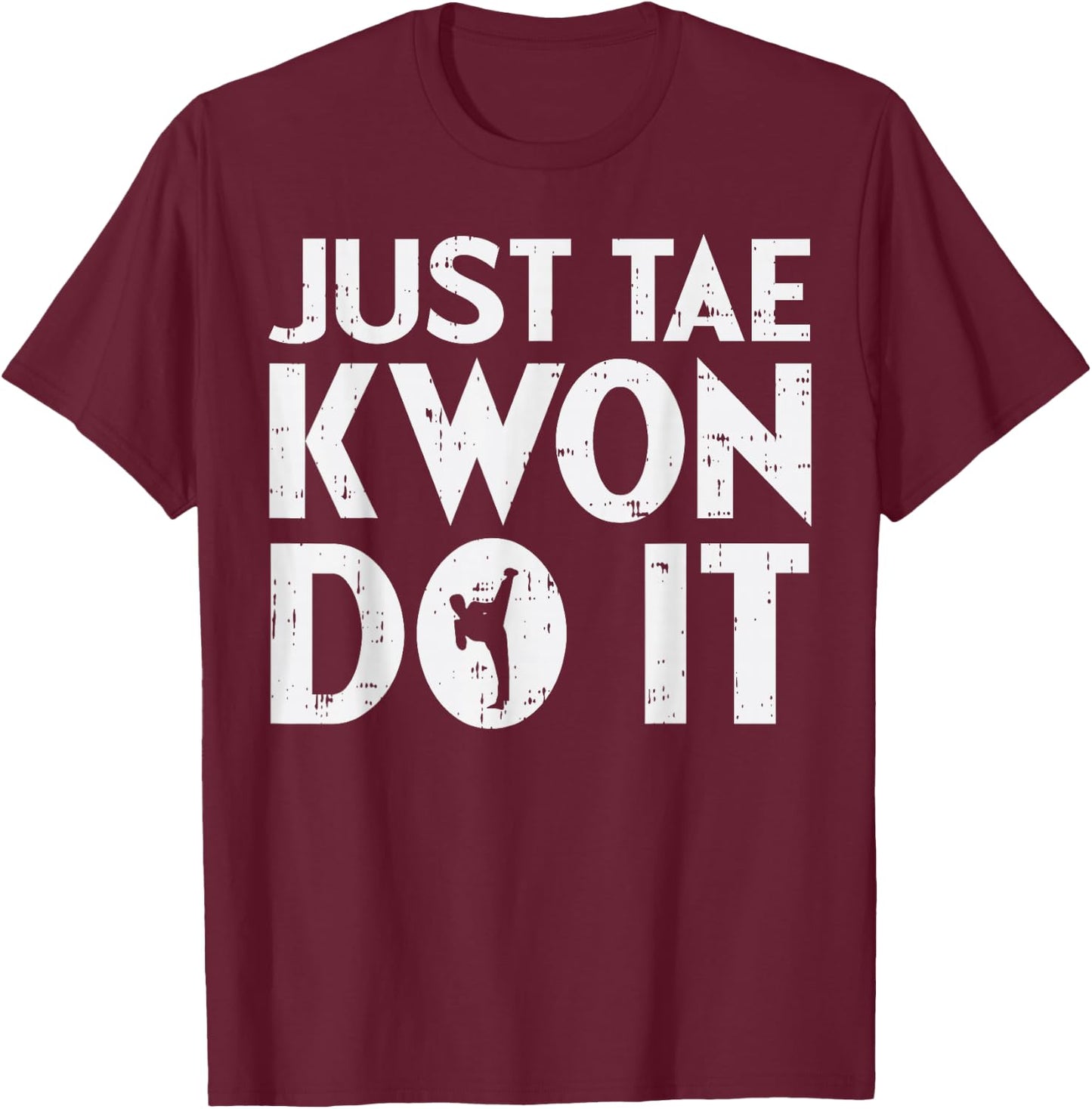 Just Tae Kwon Do It Funny Martial Arts Taekwondo Lover Gift T-Shirt - T-Shirt | Maroon