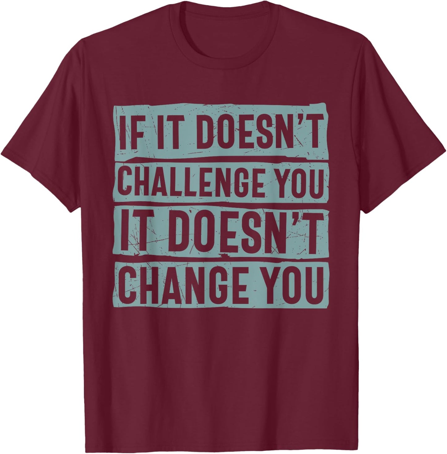 If It Doesn't Challenge You Doesn't Change You Quote T-Shirt - T-Shirt | Maroon