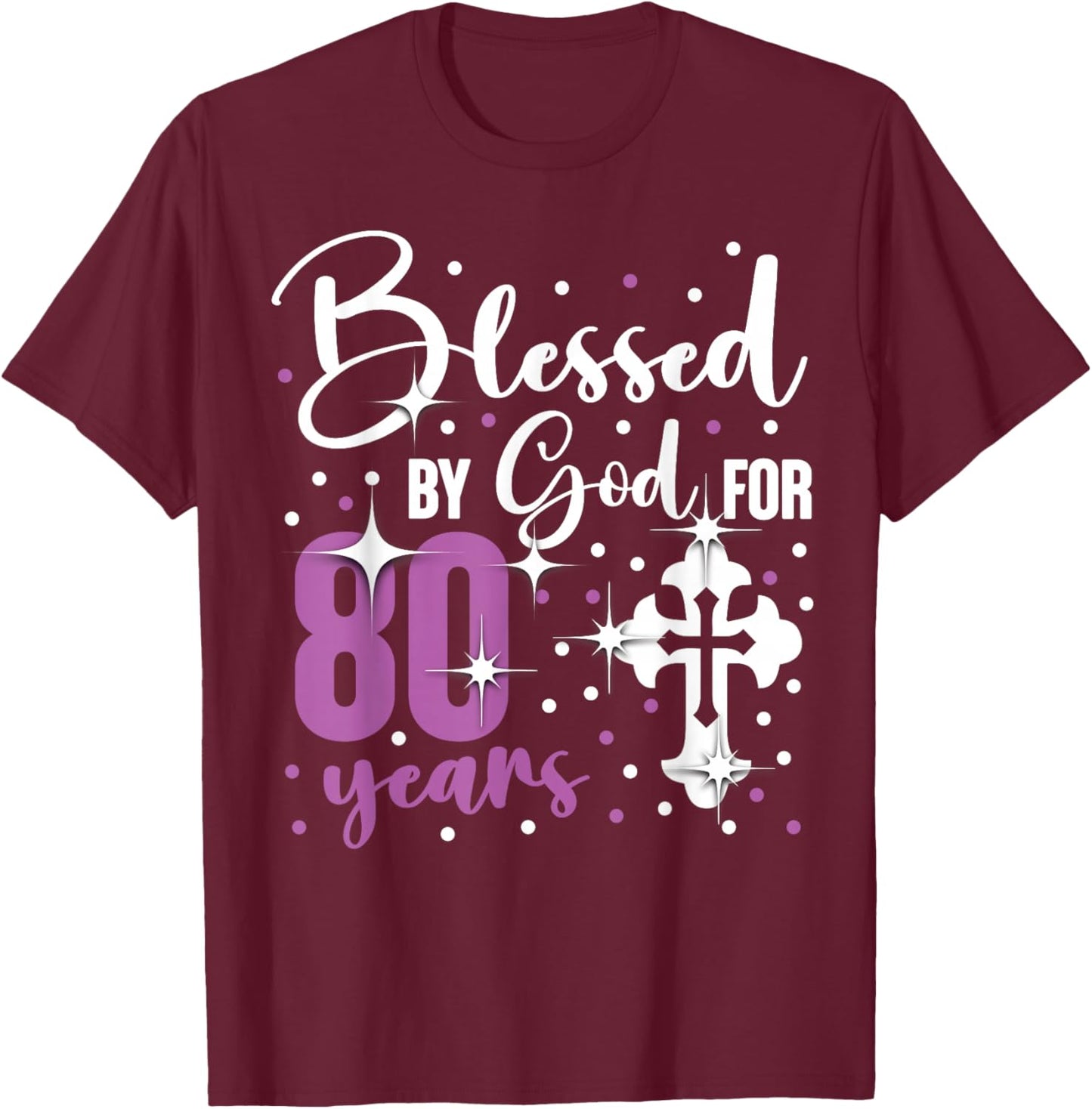 Blessed By God 80 Year Old 80th Birthday It's My 80th Bday T-Shirt - T-Shirt | Maroon