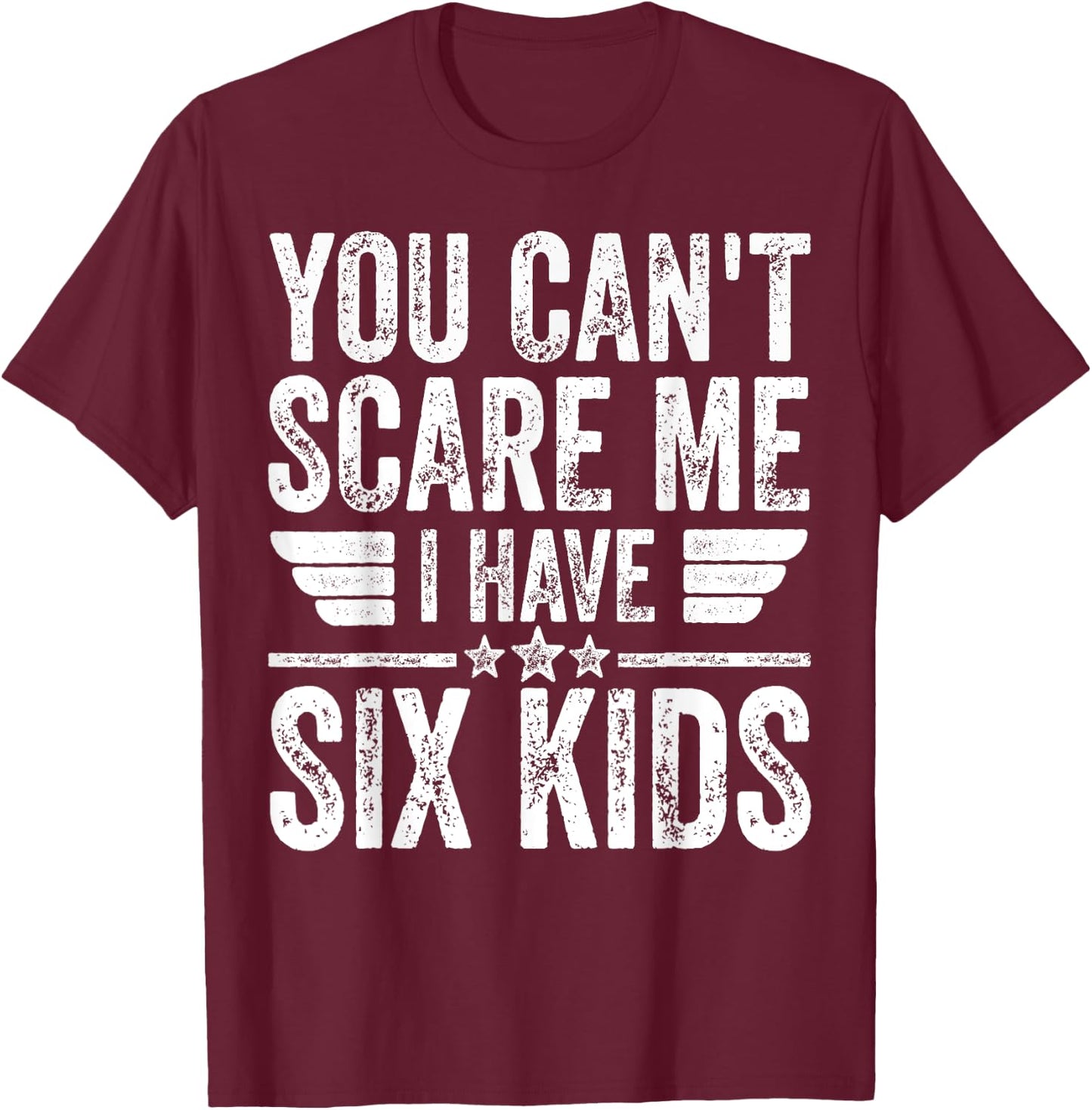 You Can't Scare Me I Have Six Kids Shirt Father's Day T-Shirt - T-Shirt | Maroon