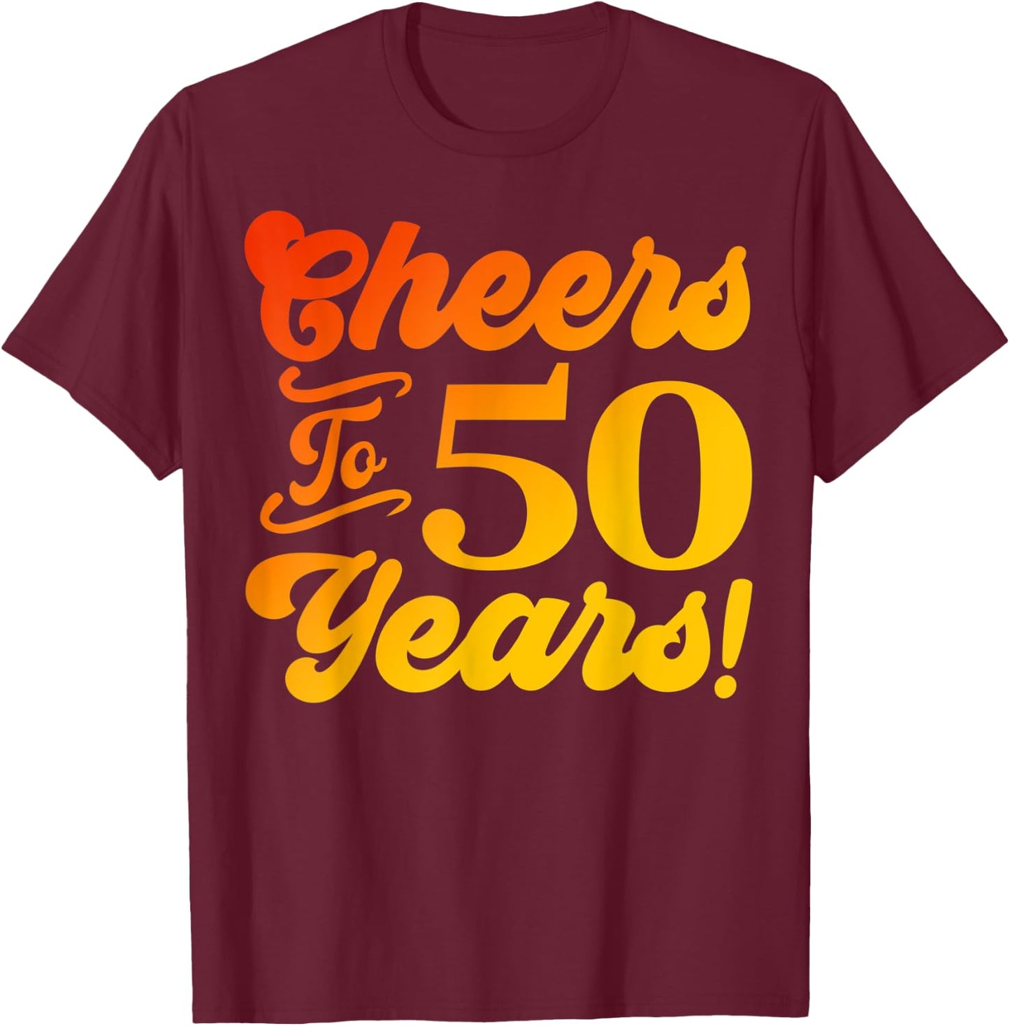 Cheers To 50 Years 50th Birthday 50 Years Old Men Women T-Shirt - T-Shirt | Maroon