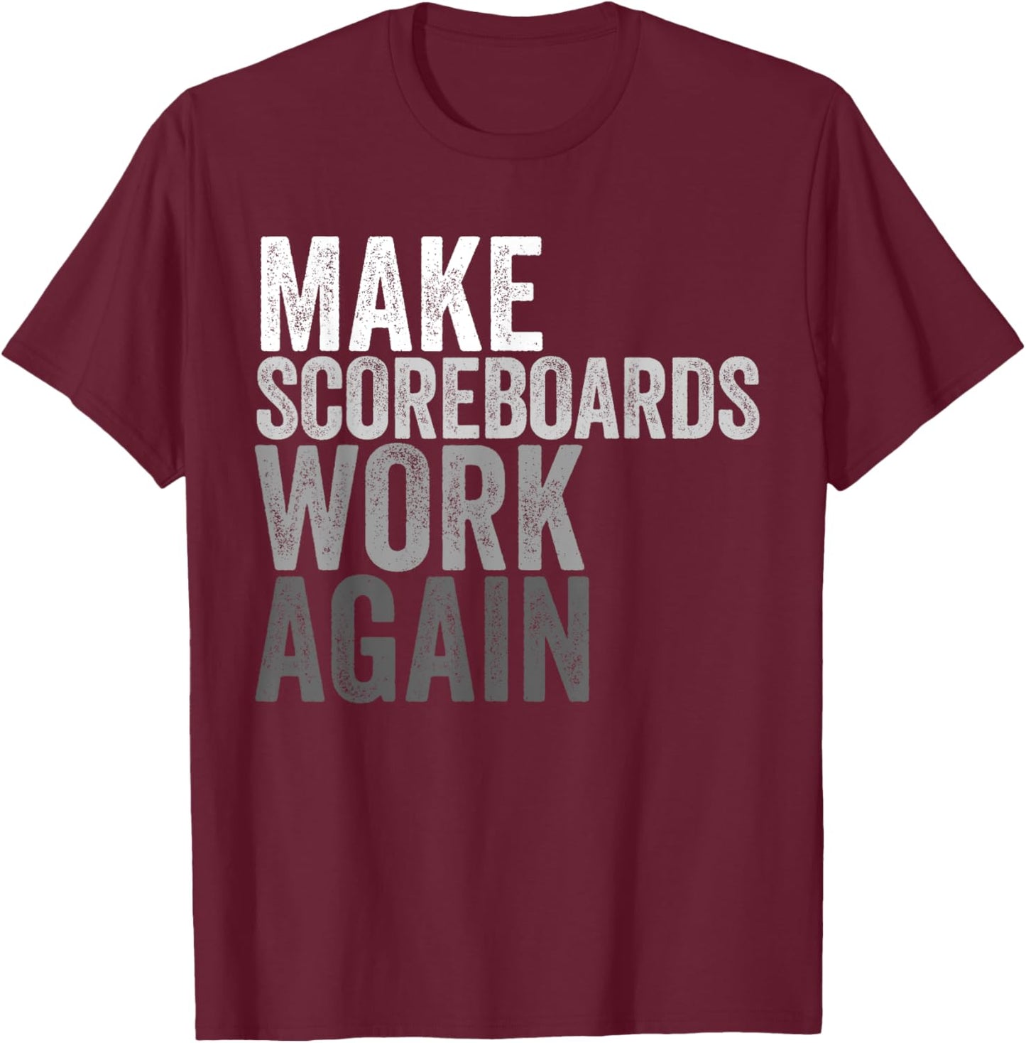 Make Scoreboards Work Again T-Shirt - T-Shirt | Maroon