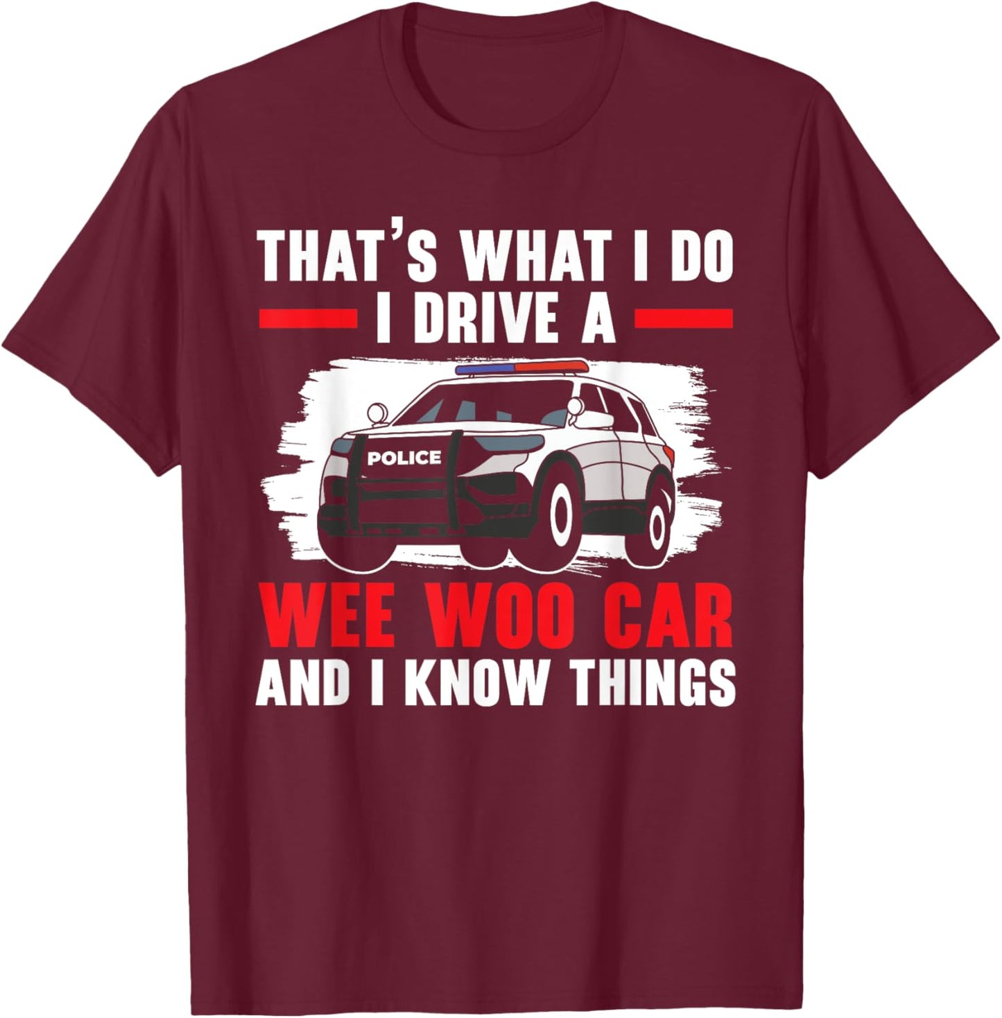 That's What I Do I Drive A Wee Woo Car Police Officer Cop T-Shirt - T-Shirt | Maroon