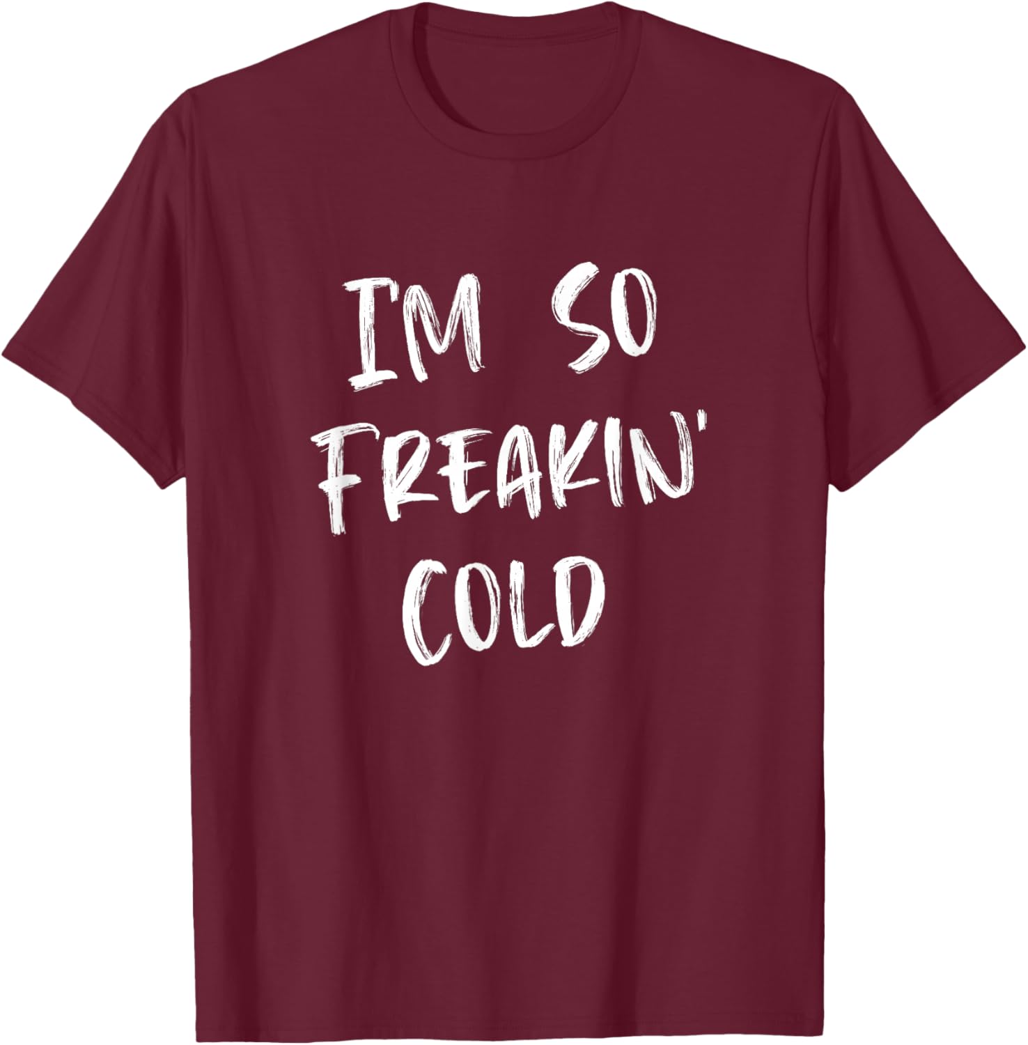 I'm So Freakin' Cold T-Shirt - T-Shirt | Maroon