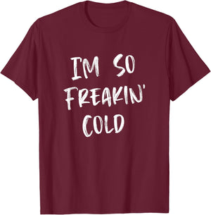 I'm So Freakin' Cold T-Shirt - T-Shirt | Maroon