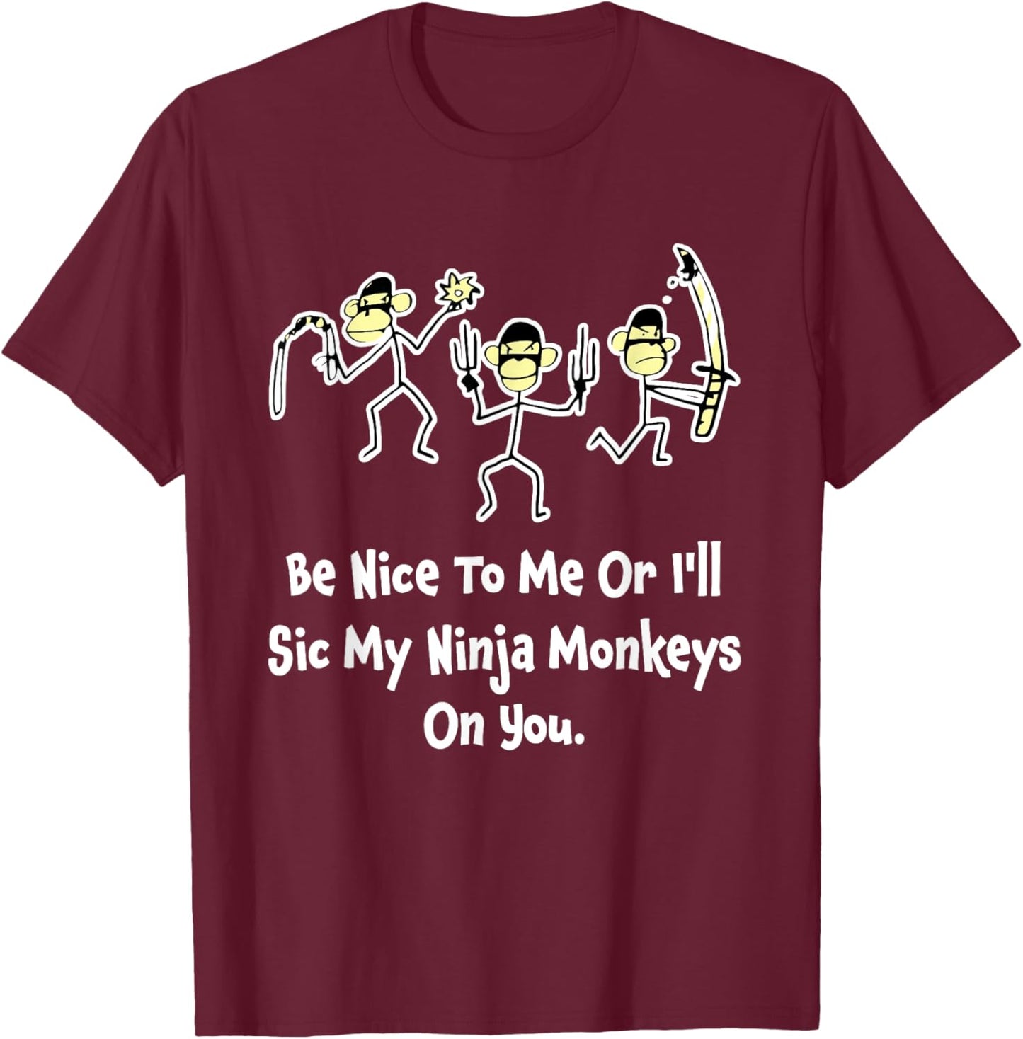 Be Nice To Me Or I'll Sic My Ninja Monkeys On You Apparel T-Shirt - T-Shirt | Maroon