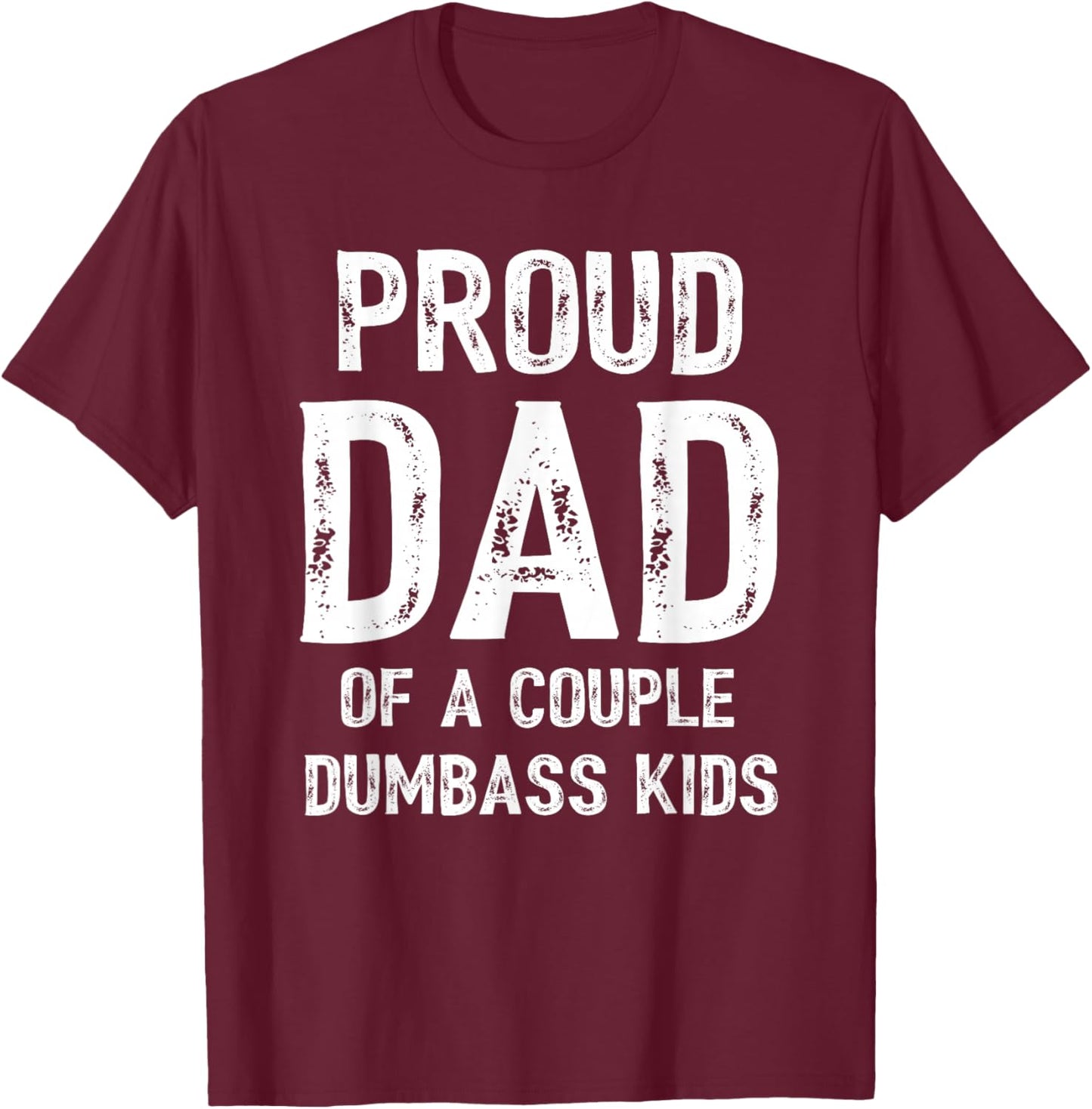 Funny Proud Dad of a Couple Dumbass Kids Father's Day T-Shirt - T-Shirt | Maroon