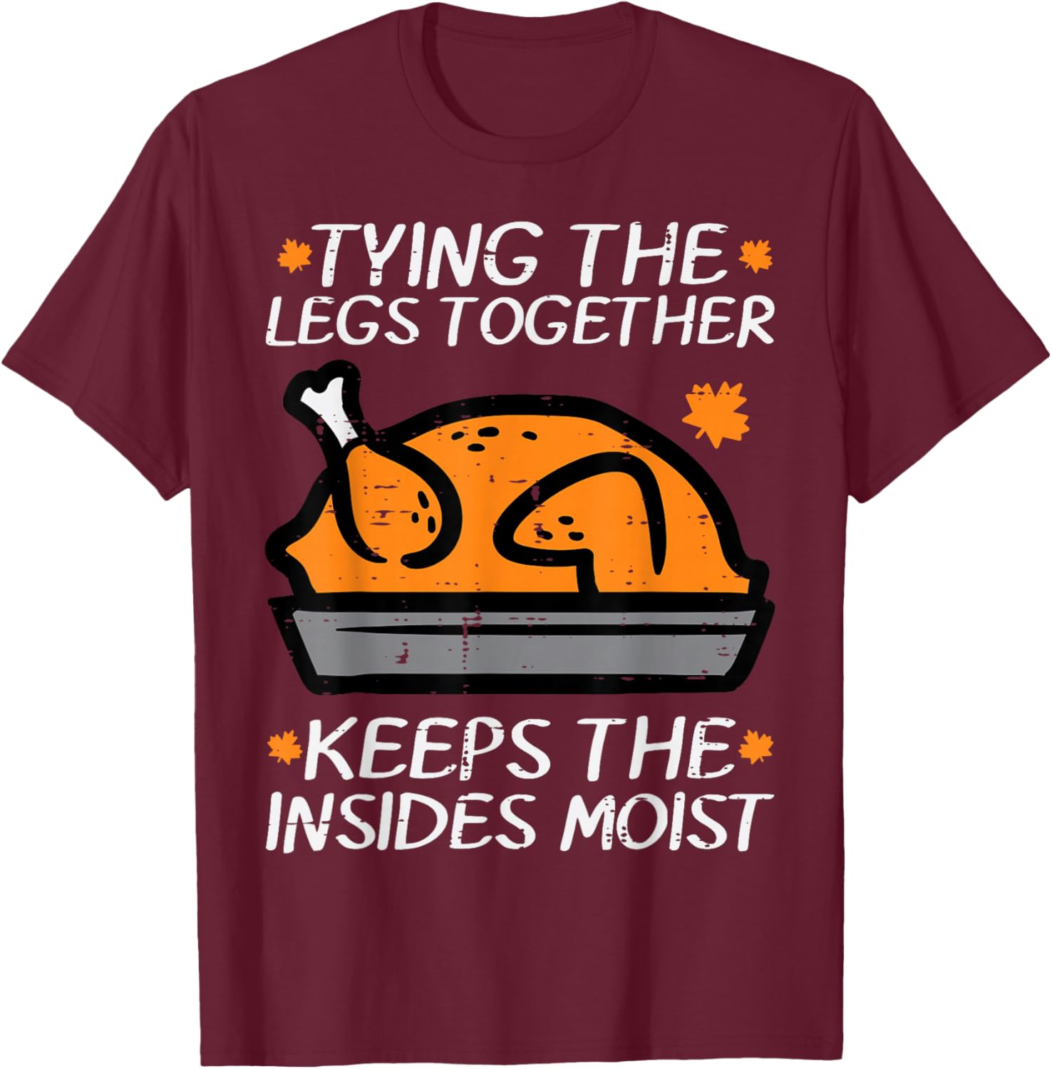 Thanksgiving Turkey Tying Legs Together Funny Fall Men Women T-Shirt - T-Shirt | Maroon