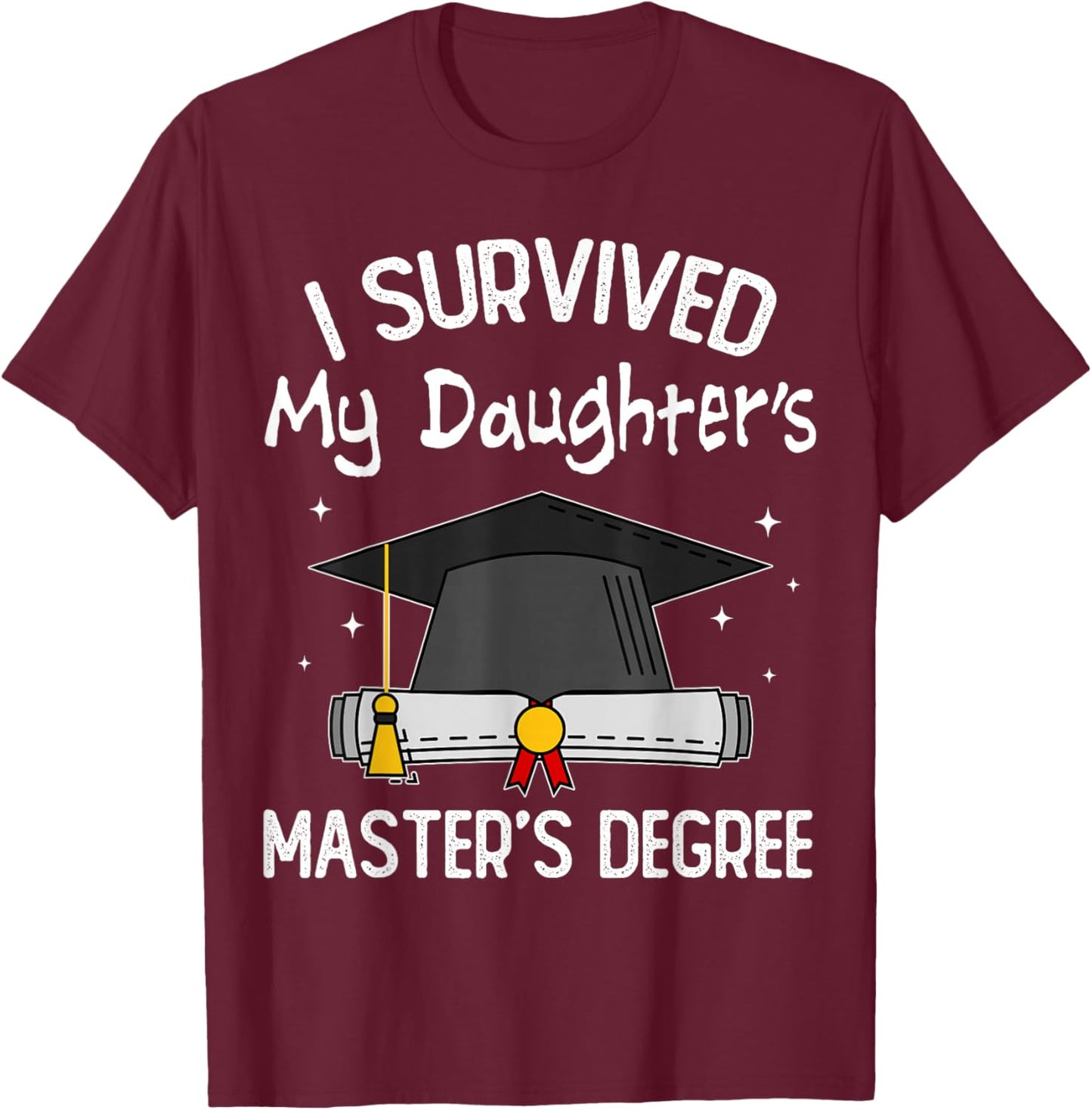 I Survived My Daughter's Master's Degree T-Shirt - T-Shirt | Maroon