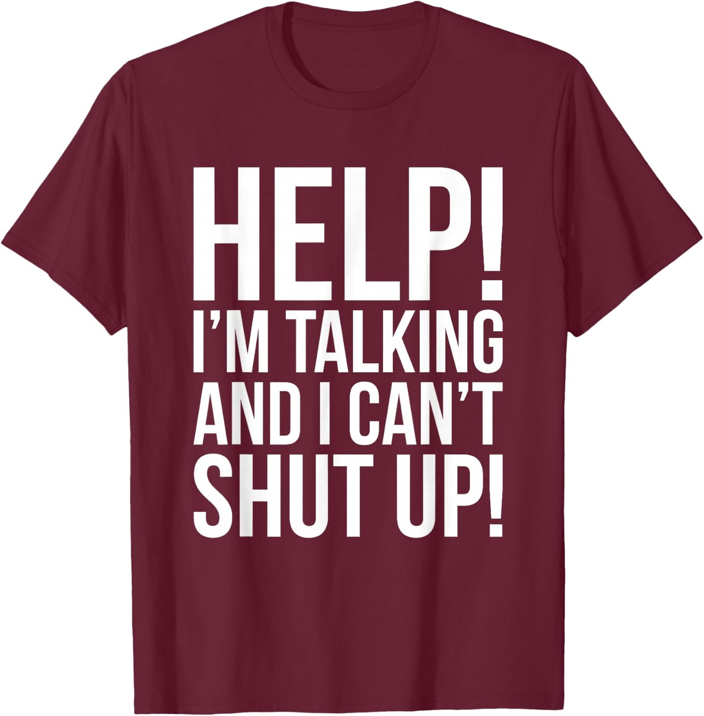 Help! I'm Talking And I Can't Shut Up Funny T-Shirt - T-Shirt | Maroon